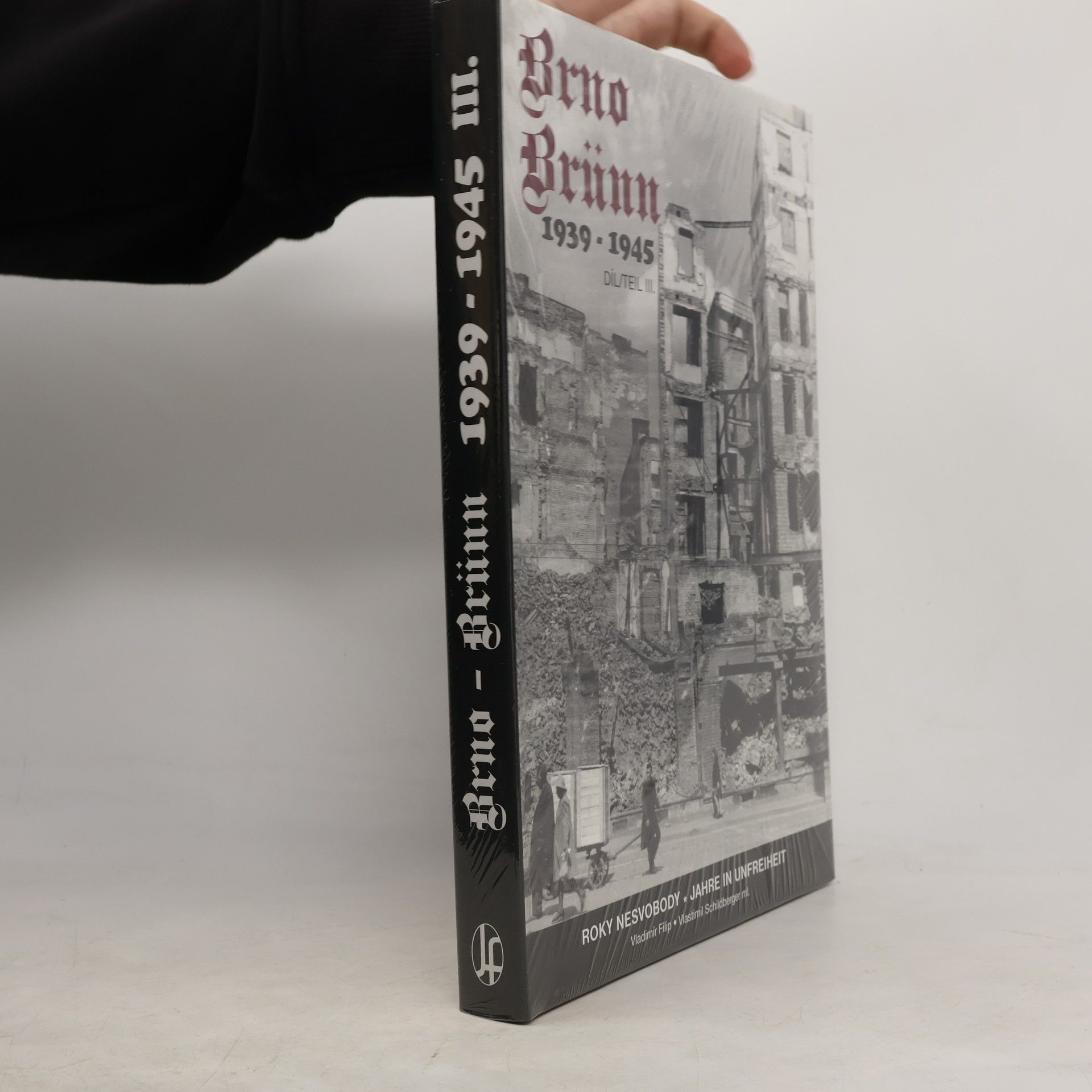 Vladimír Filip Brno 1939-1945 : roky nesvobody = Brünn 1939-1945 : Jahre in Unfreiheit. Díl III.