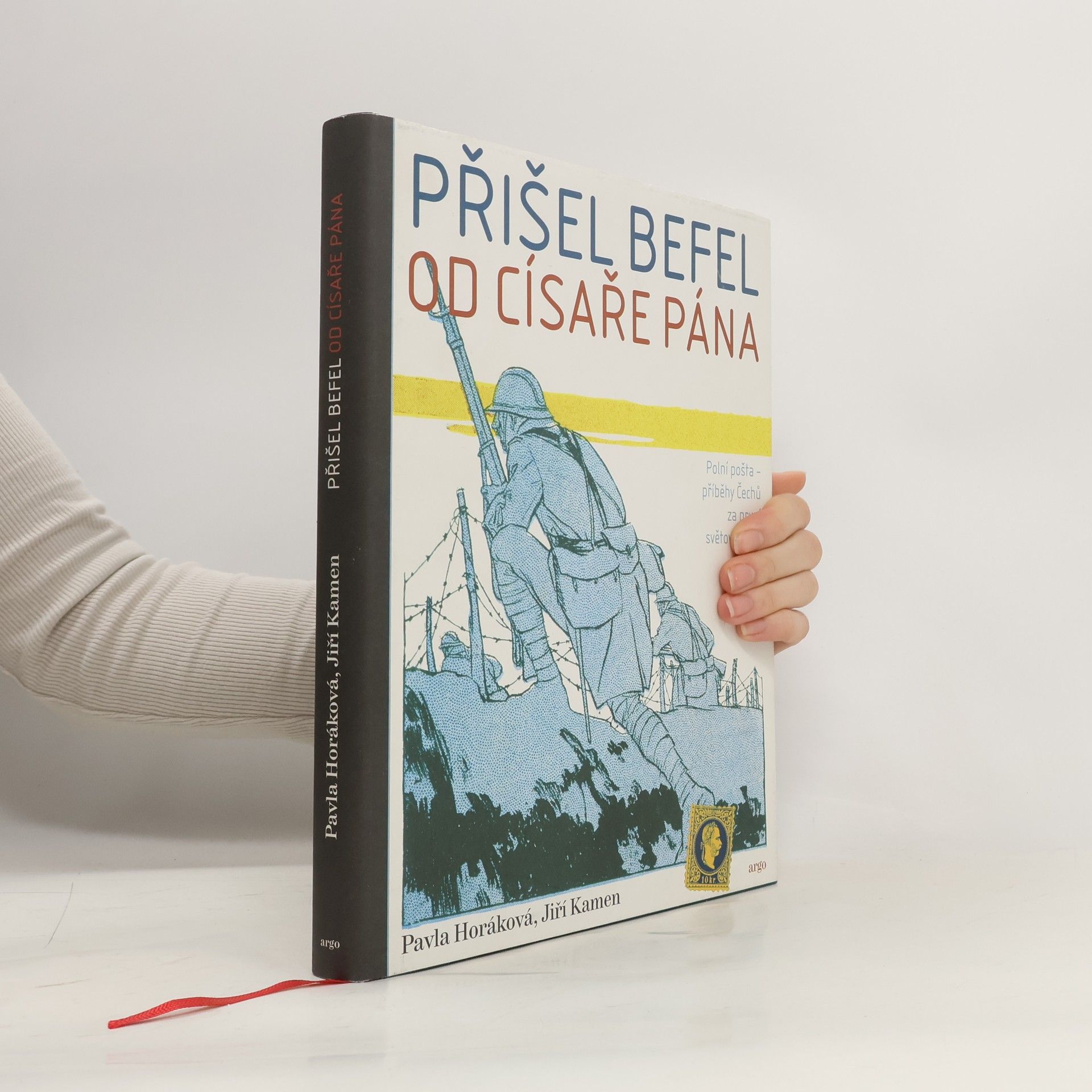 Pavla Horáková Přišel befel od císaře pána: Polní pošta. Příběhy Čechů za první světové války