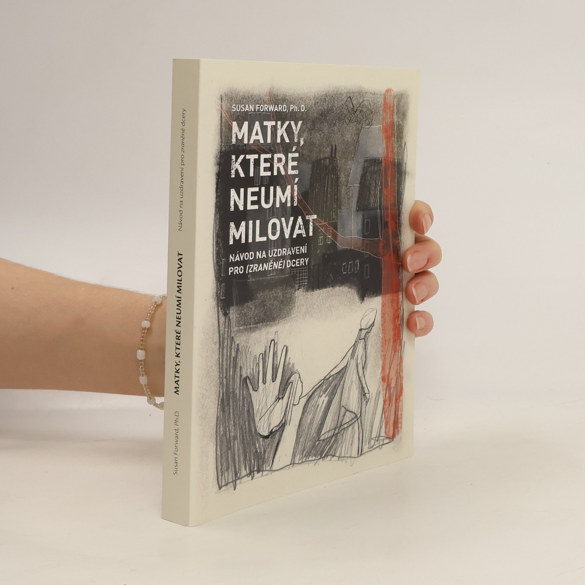 Susan Forward Matky, které neumí milovat : návod na uzdravení pro zraněné dcery