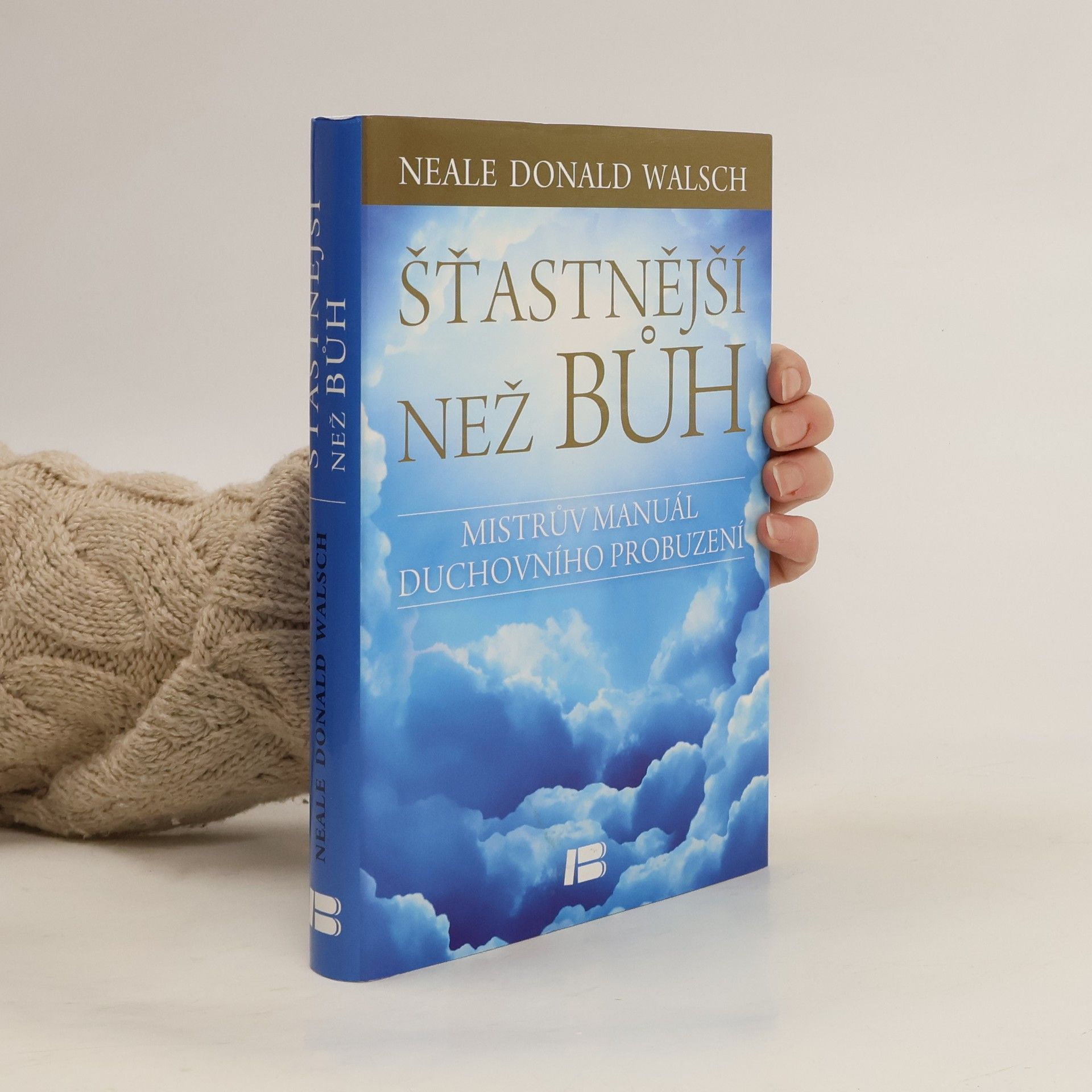 Neale Donald Walsch Šťastnější než Bůh : proměňte svůj všední život v nevšední zážitek