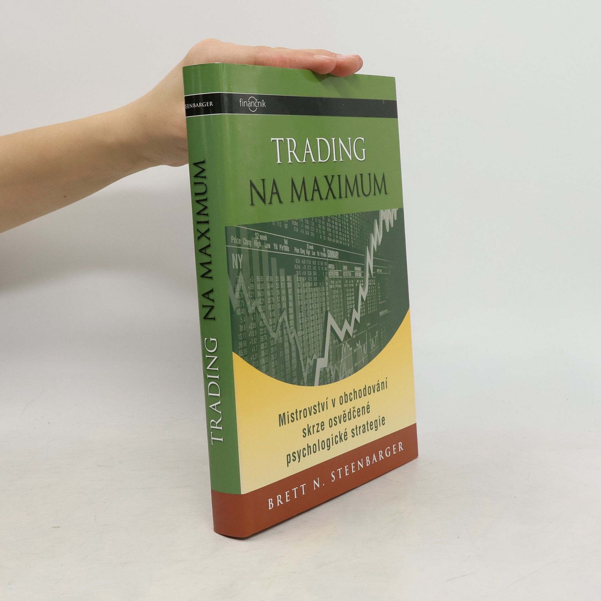 Brett N. Steenbarger Trading na maximum: Mistrovství v obchodování skrze osvědčené psychologické strategie