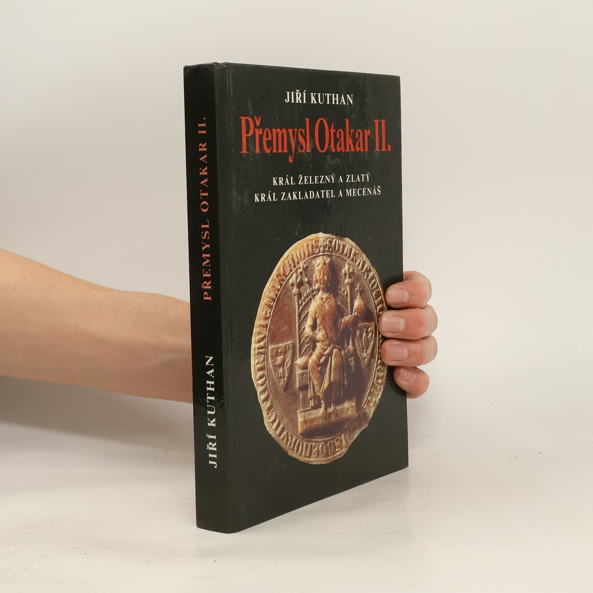 Přemysl Otakar II. : král železný a zlatý, král zakladatel a mecenáš