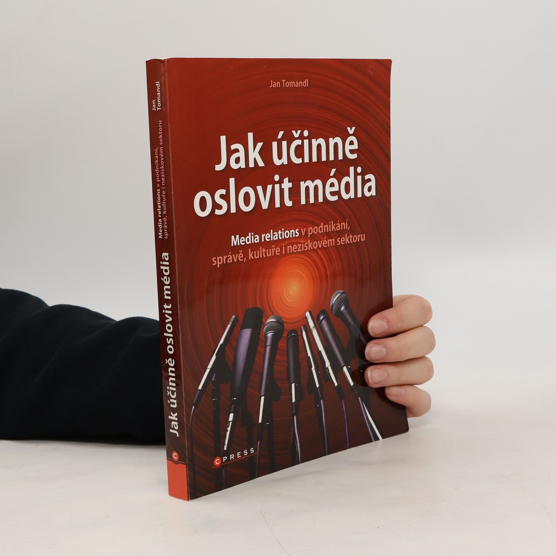 Jan Tomandl Jak účinně oslovit média: Media relations v podnikání, správě, kultuře i neziskovém sektoru