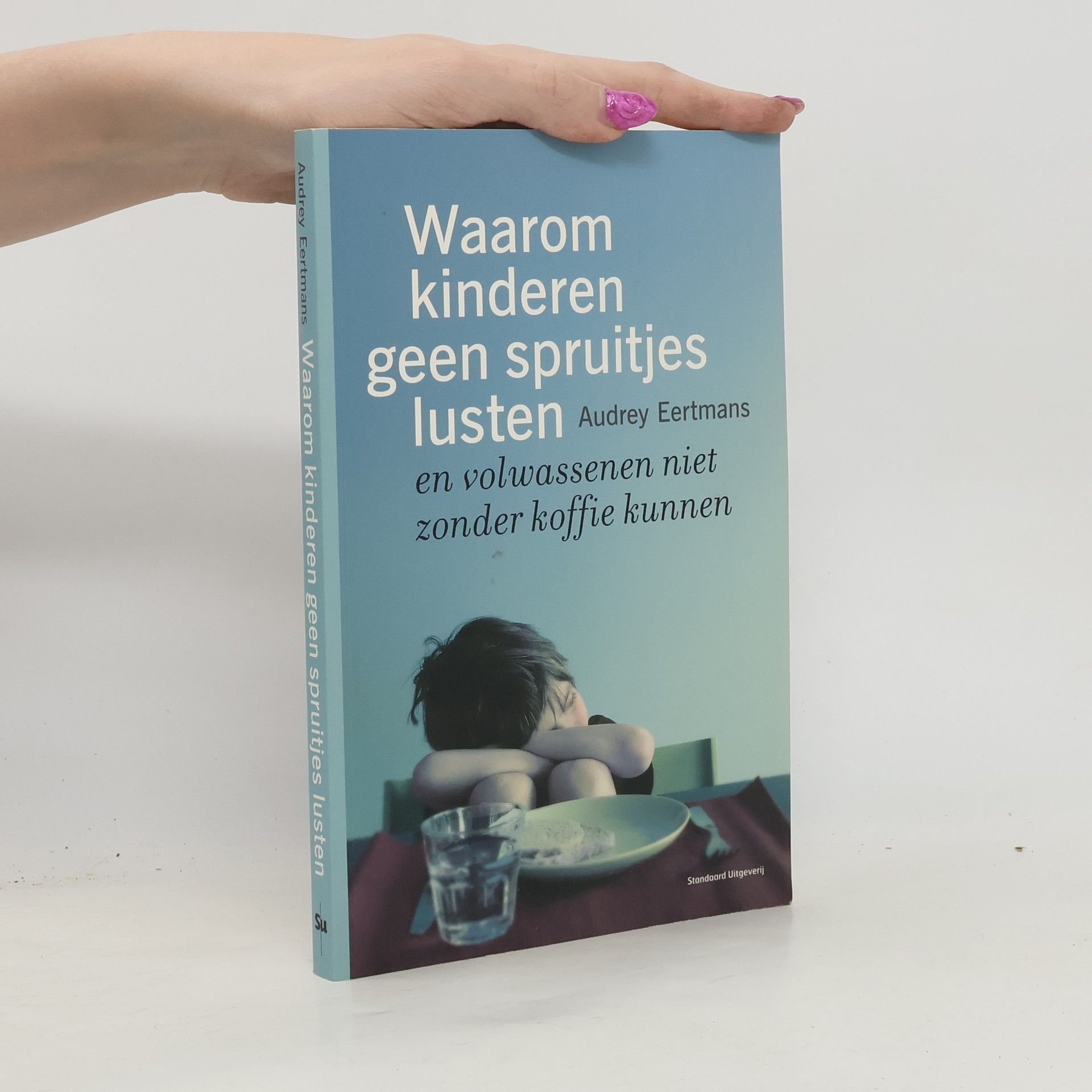 Audrey Eertmans Waarom kinderen geen spruitjes lusten en volwassenen niet zonder koffie kunnen
