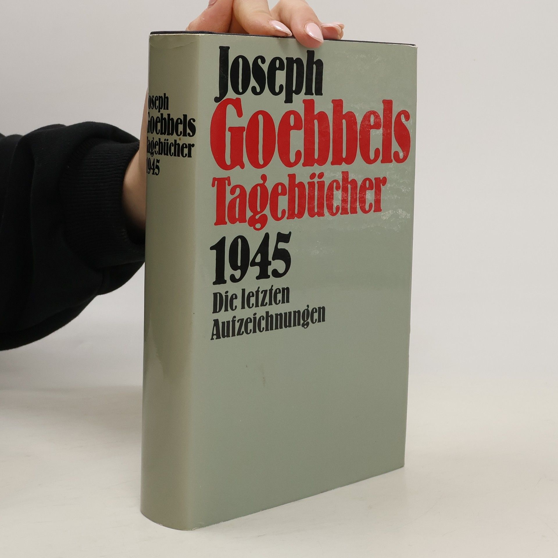 Joseph Goebbels Joseph Goebbels Tagebücher 1945. Die letzten Aufzeichnungen