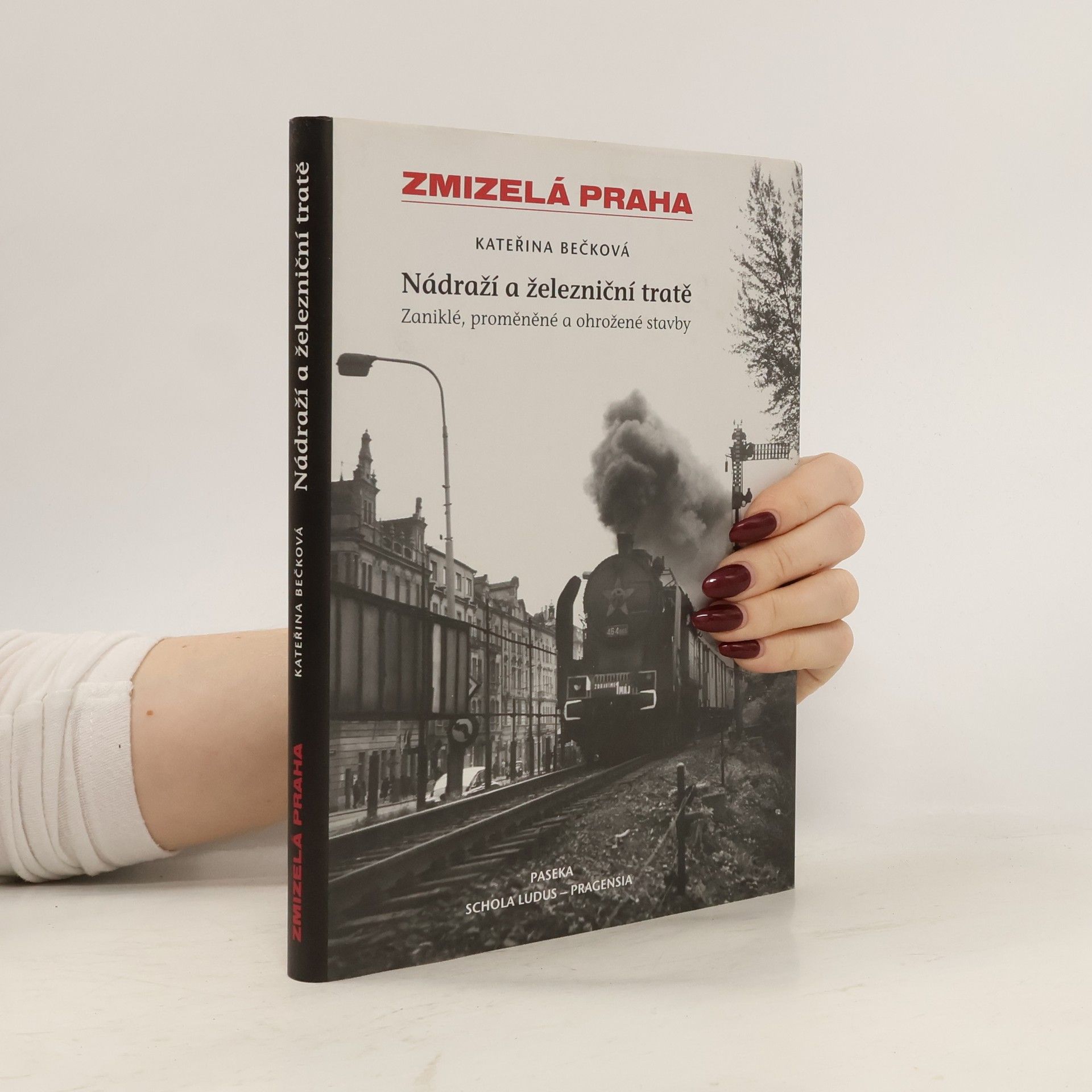 Kateřina Bečková Zmizelá Praha: Zaniklé, proměněné a ohrožené stavby. Nádraží a železniční tratě