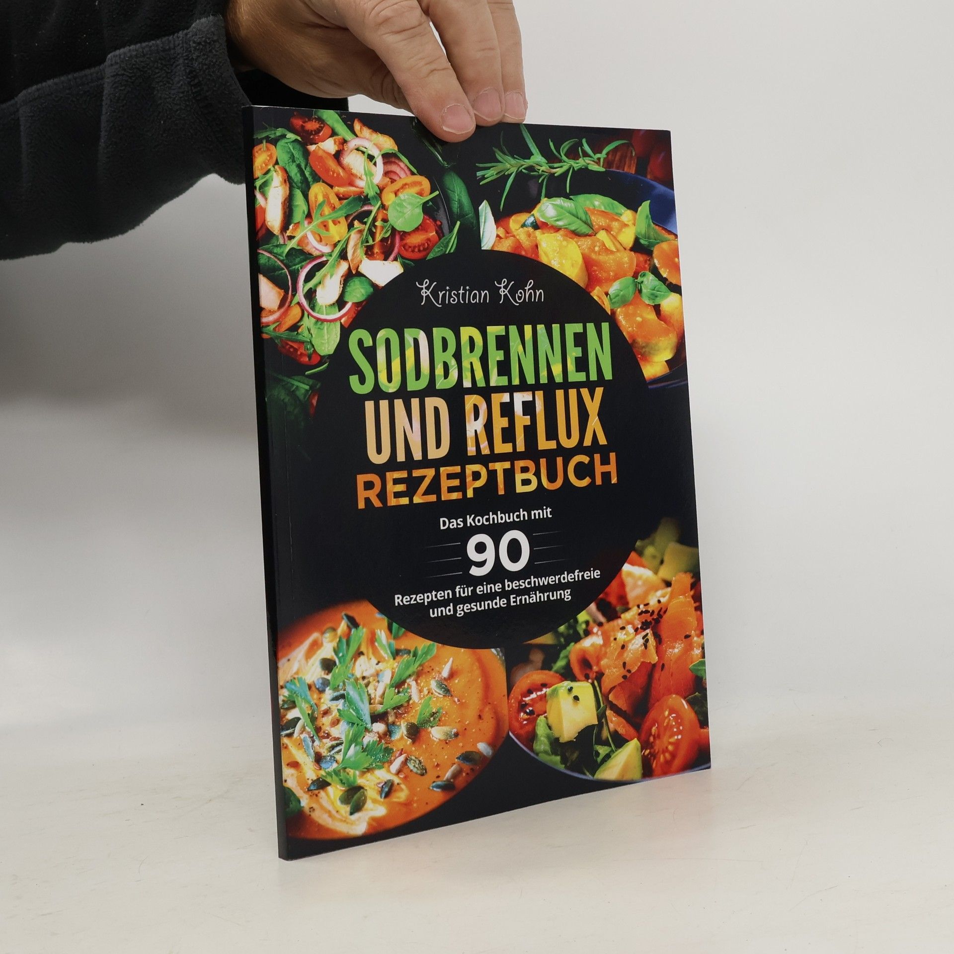 Kristian Kohn Sodbrennen und Reflux Rezeptbuch: das Kochbuch mit 90 Rezepten für eine beschwerdefreie und gesunde Ernährung