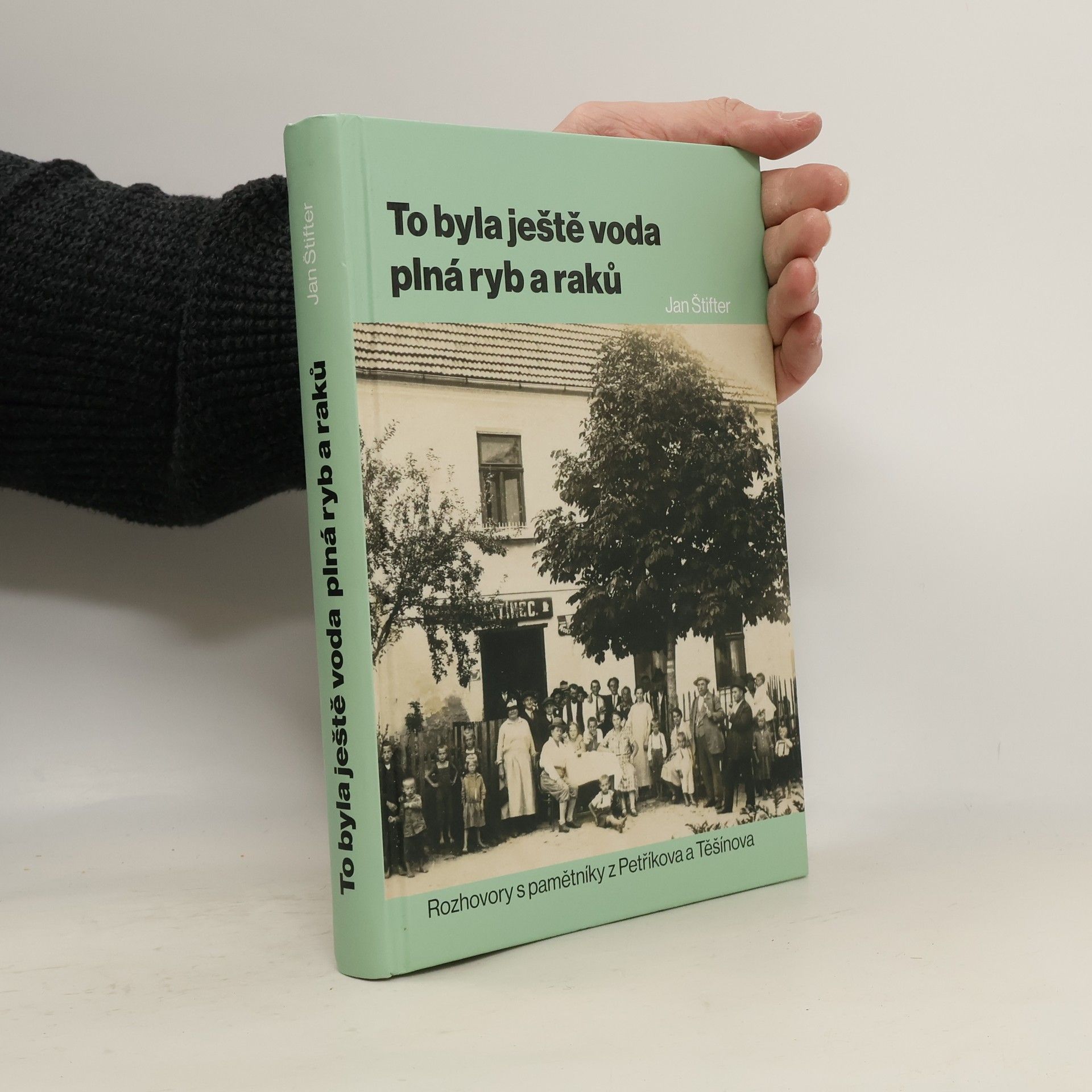 Jan Štifter To byla ještě voda plná ryb a raků: Rozhovory s pamětníky z Petříkova a Těšínova