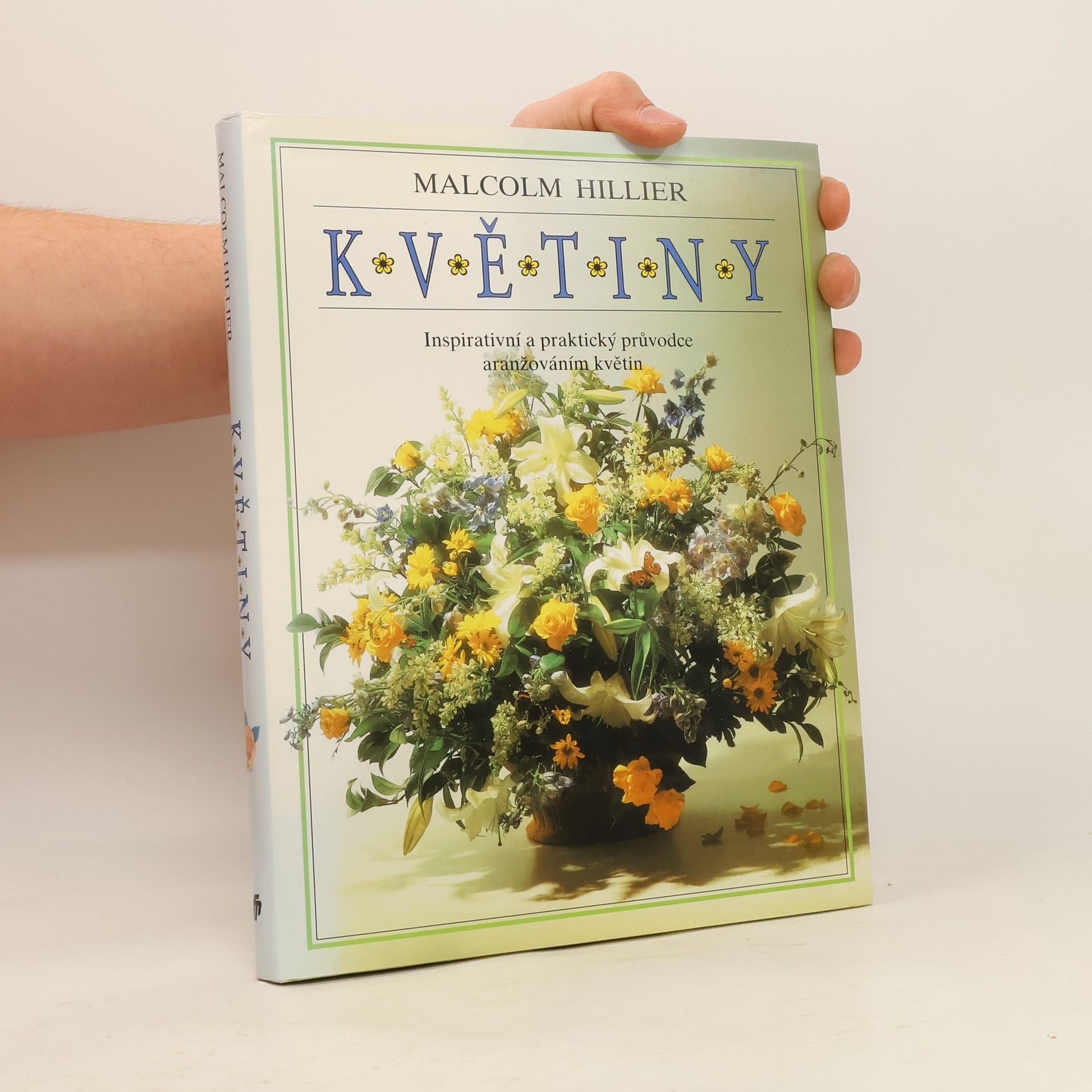 Malcolm Hillier Květiny. Inspirativní a praktický průvodce aranžováním květin