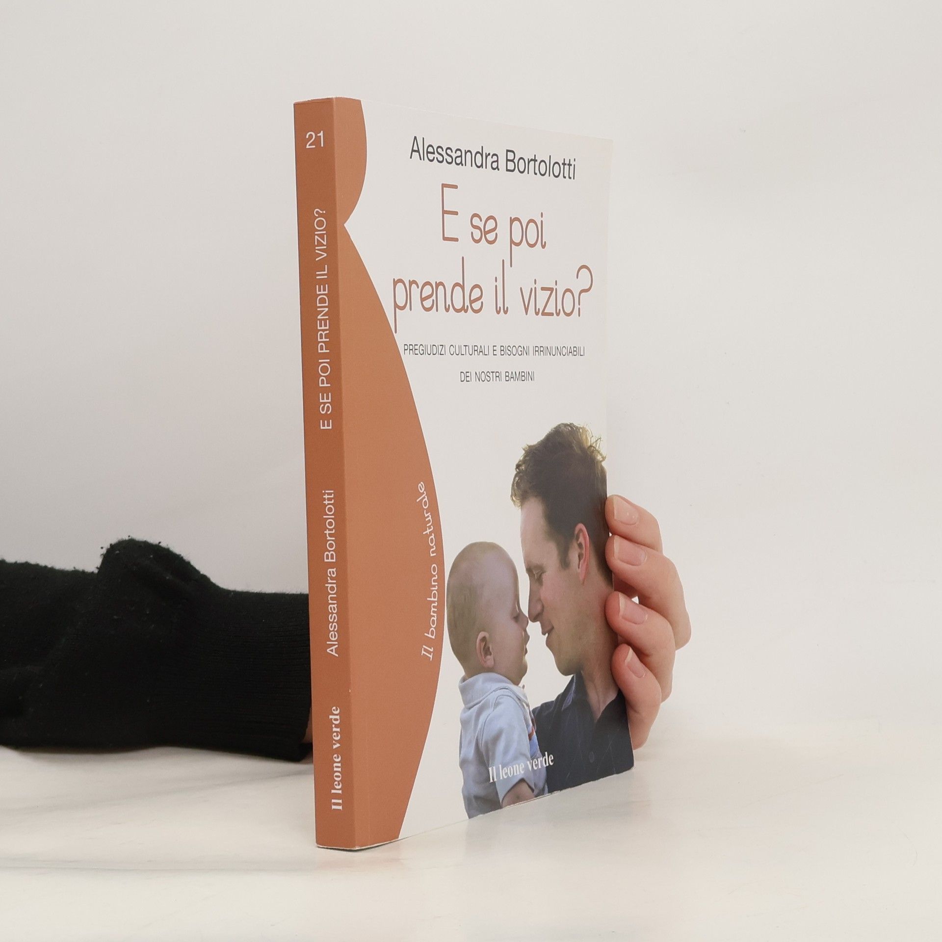 Alessandra Bortolotti E se poi prende il vizio? Pregiudizi culturali e bisogni irrinunciabili dei nostri bambini