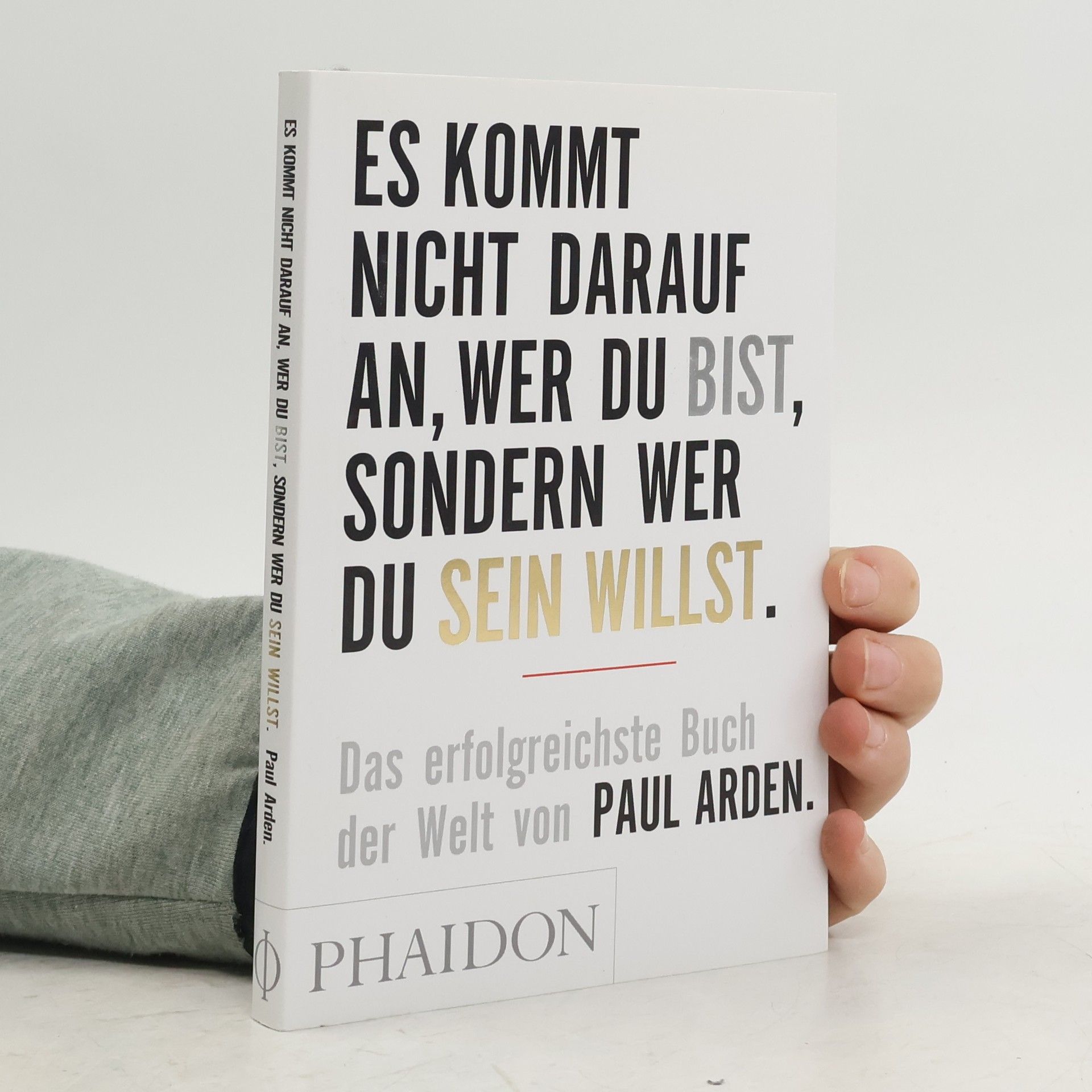 Paul Arden Es kommt nicht darauf an, wer du bist, sondern wer du sein willst: Das erfolgreichste Buch der Welt