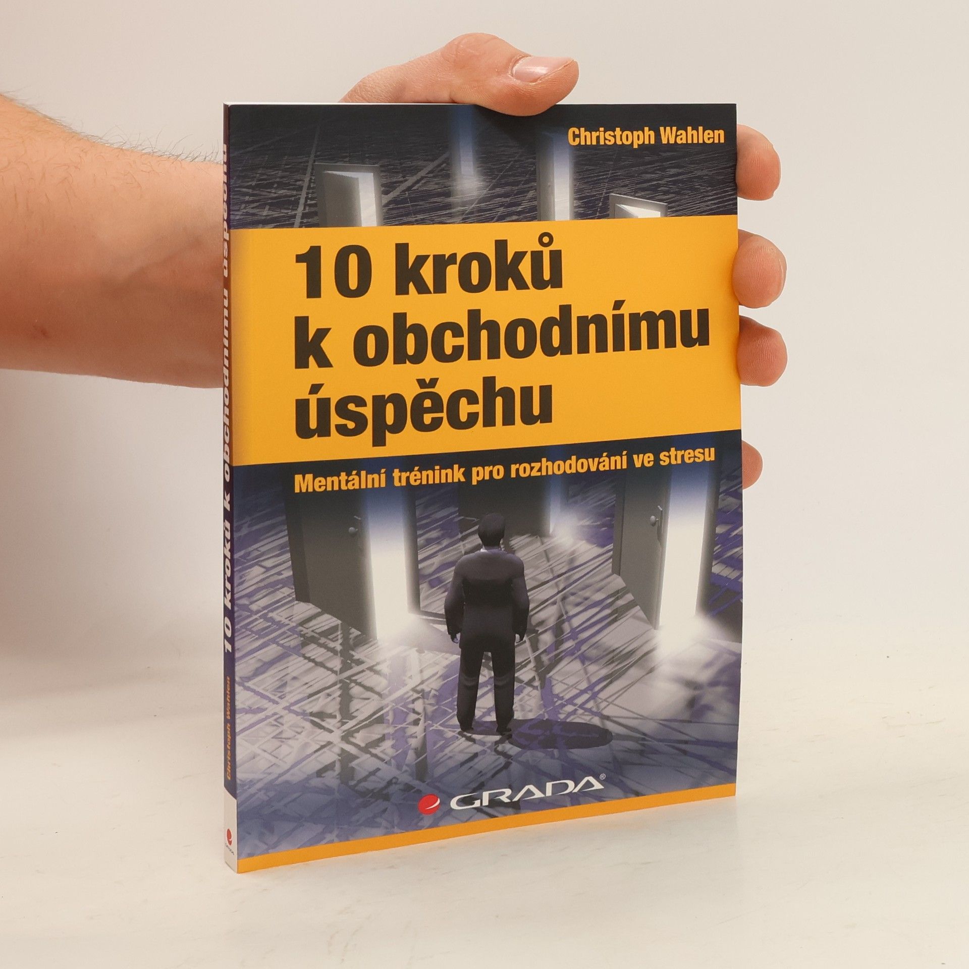 Christoph Wahlen 10 kroků k obchodnímu úspěchu: Mentální trénink pro rozhodování ve stresu