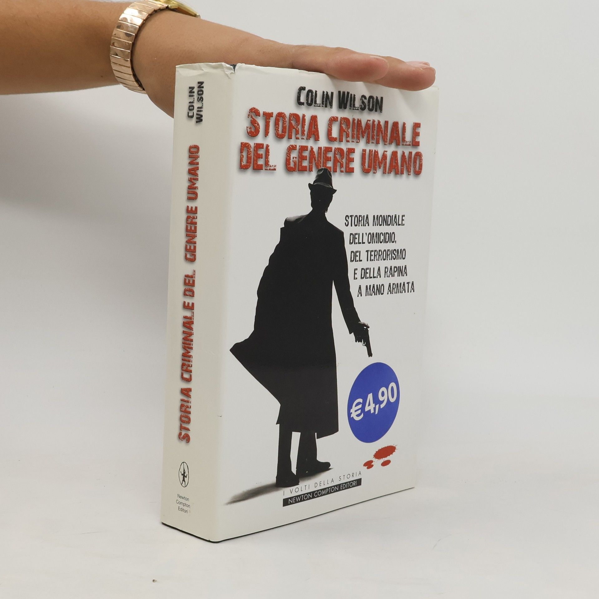 Colin Wilson I Volti della Storia: Storia criminale del genere umano. Storia mondiale dell'omicidio, del terrorismo e della rapina a mano armata