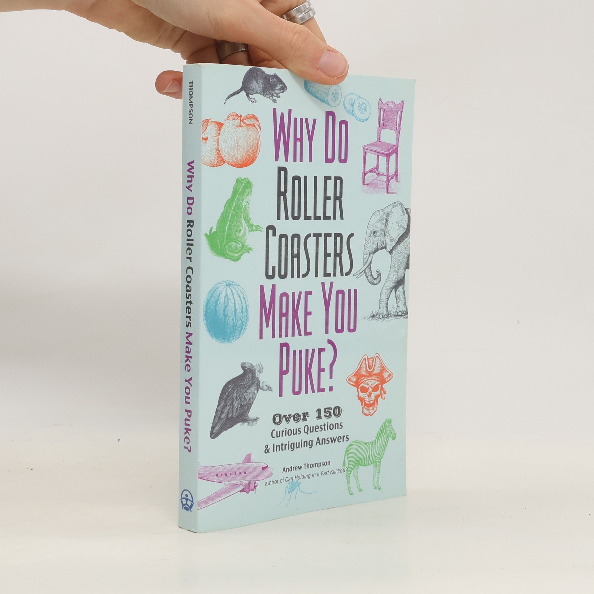 Andrew Thompson Why Do Roller Coasters Make You Puke: Over 150 Curious Questions and Intriguing Answers