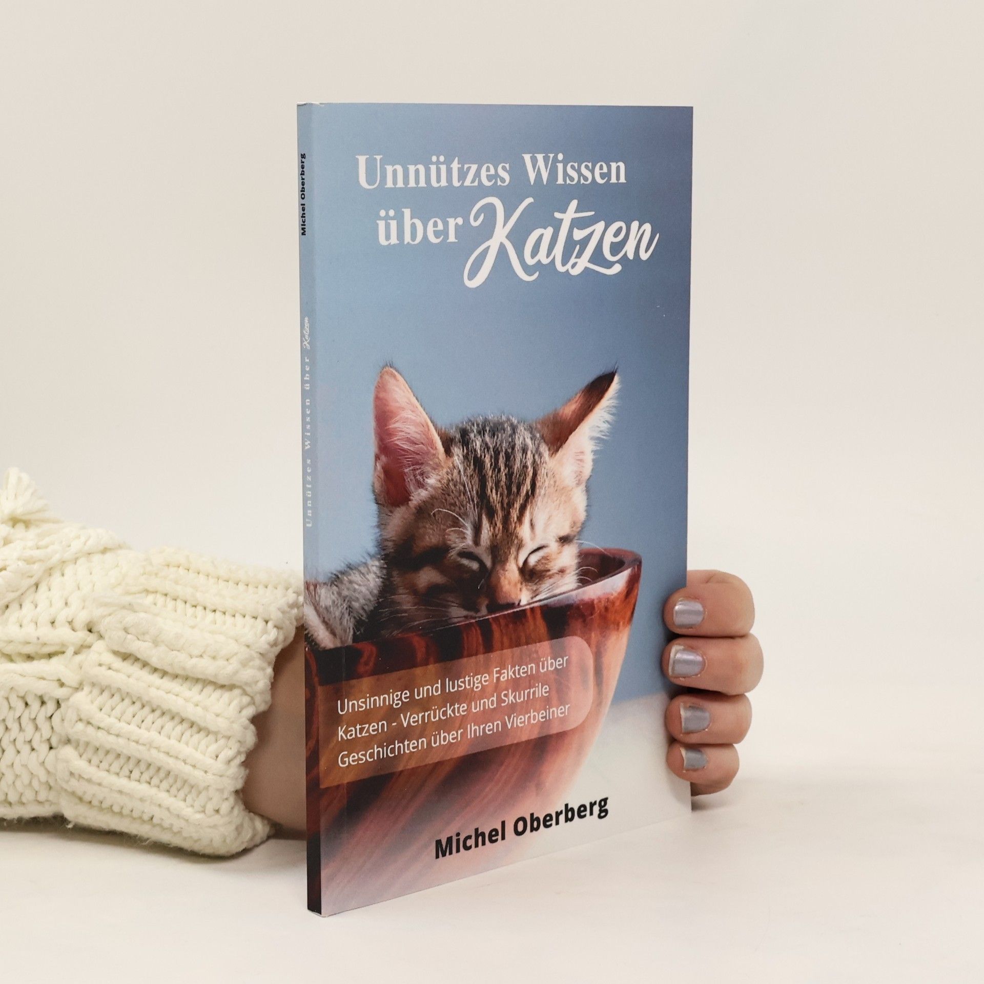 Michel Oberberg Unnützes Wissen über Katzen: Unsinnige und lustige Fakten über Katzen - Verrückte und skurrile Geschichten über ihren Vierbeiner