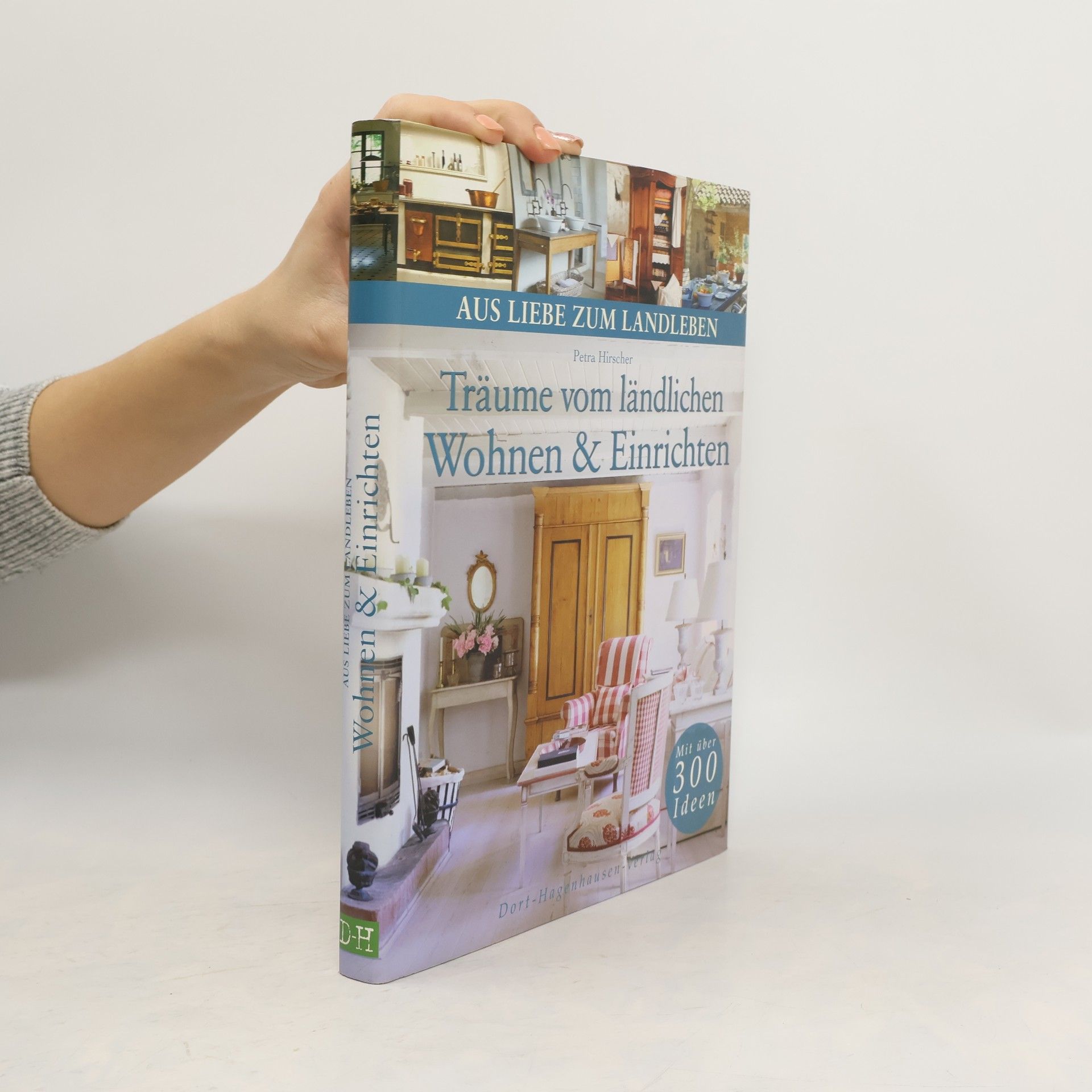 Petra Hirscher Aus Liebe zum Landleben: Träume vom ländlichen Wohnen & Einrichten