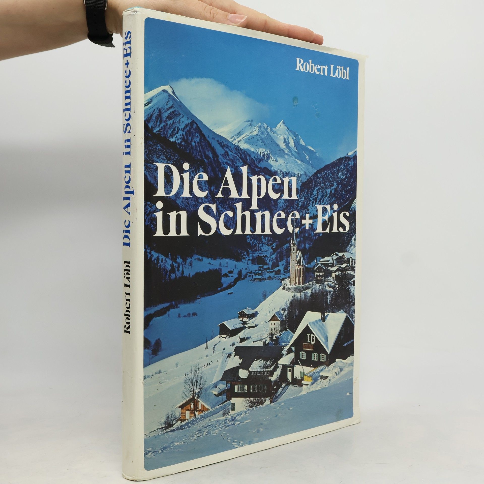 Robert Löbl Die Alpen in Schnee + [und] Eis