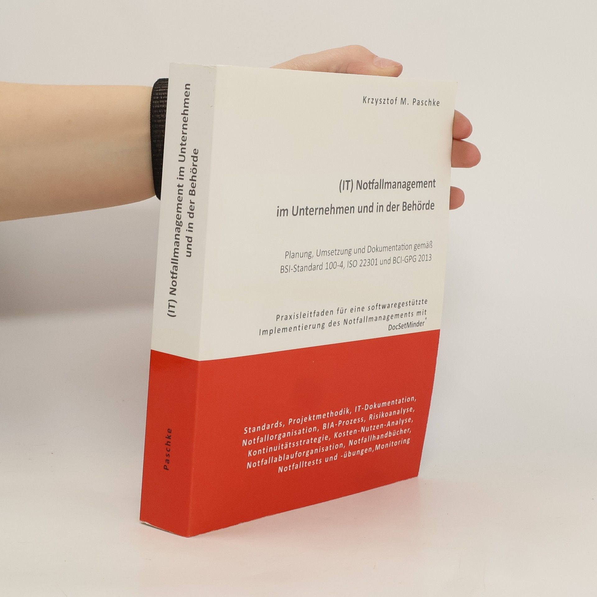 Krzysztof M. Paschke (IT) Notfallmanagement im Unternehmen und in der Behörde. Planung, Umsetzung und Dokumentation gemäß BSI-Standard 100-4, ISO 22301 und BCI-GPG 2013