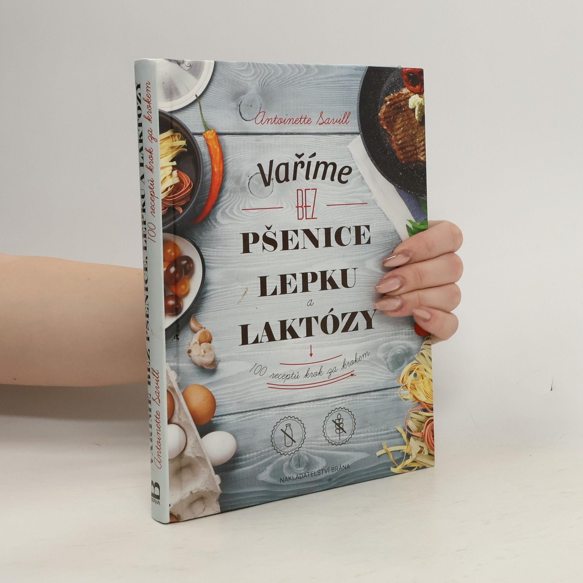 Antoinette Savill Vaříme bez pšenice, lepku a laktózy : 100 receptů krok za krokem