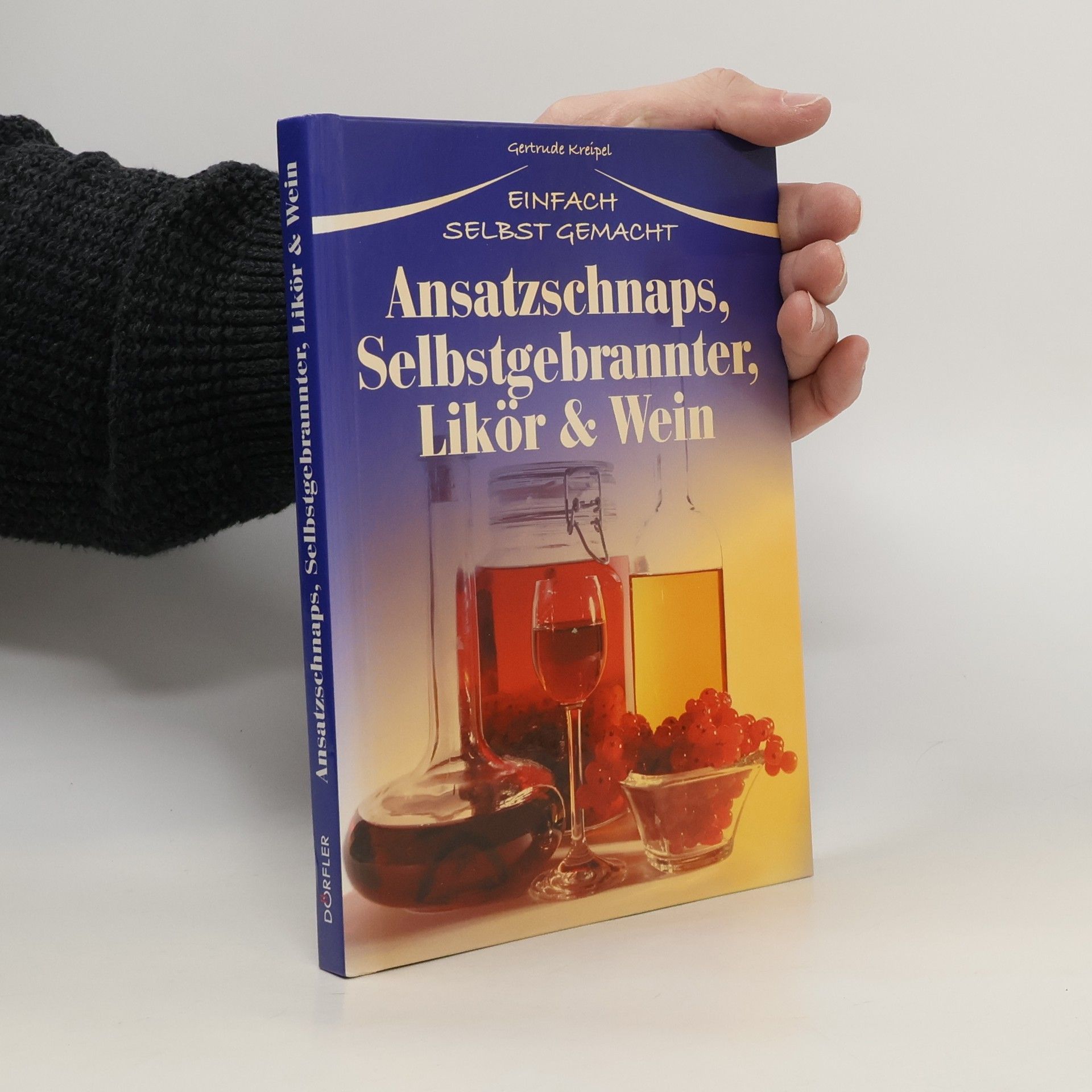 Einfach selbst gemacht - Ansatzschnaps, Selbstgebrannter, Likör & Wein
