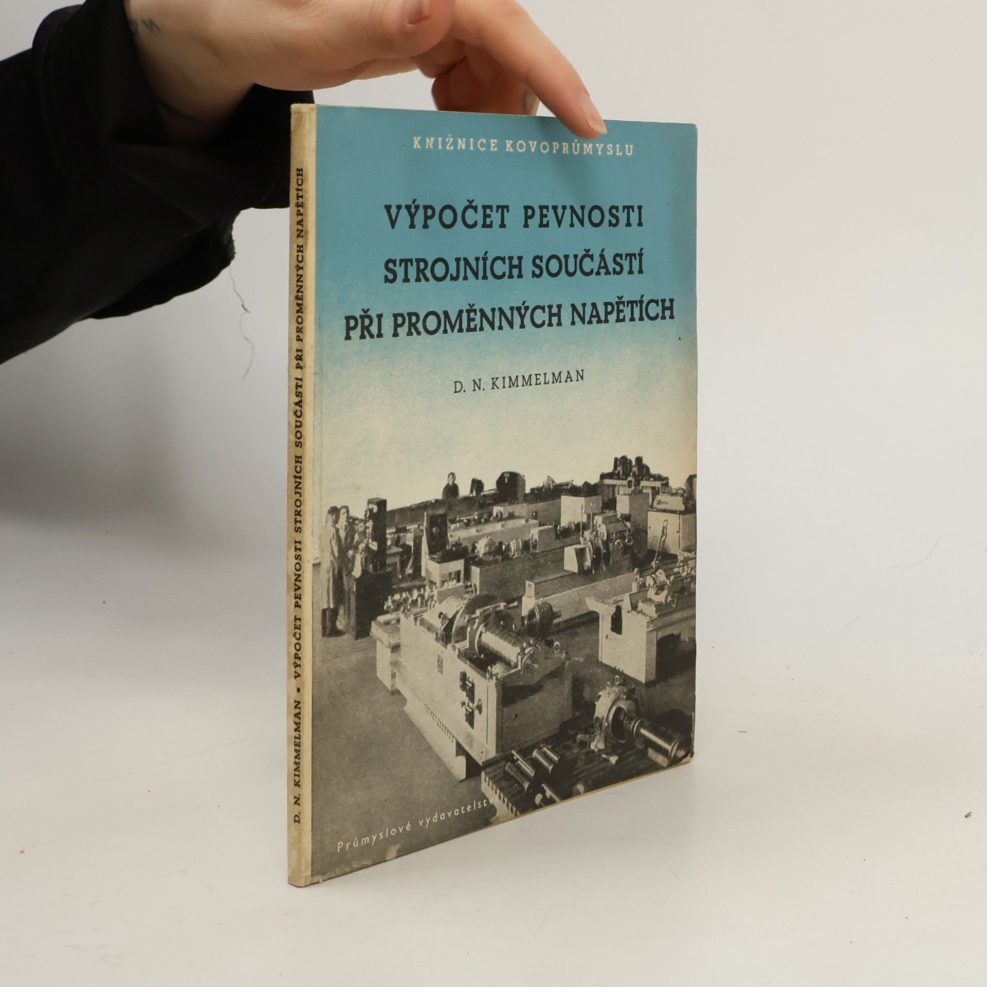 D. N. Kimmelman Výpočet pevnosti strojních součástí při proměnných napětích : Příruč. pro konstruktéry : Určeno pro konstruktéry ve strojírenstv