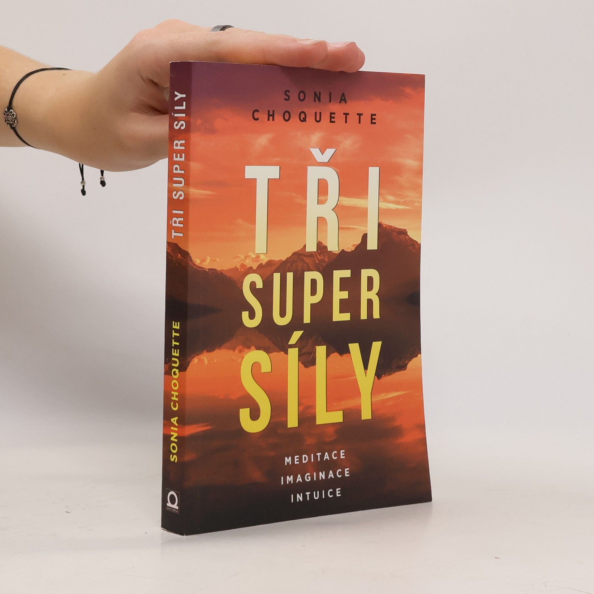 Sonia Choquette Tři super síly: Meditace, představivost & intuice