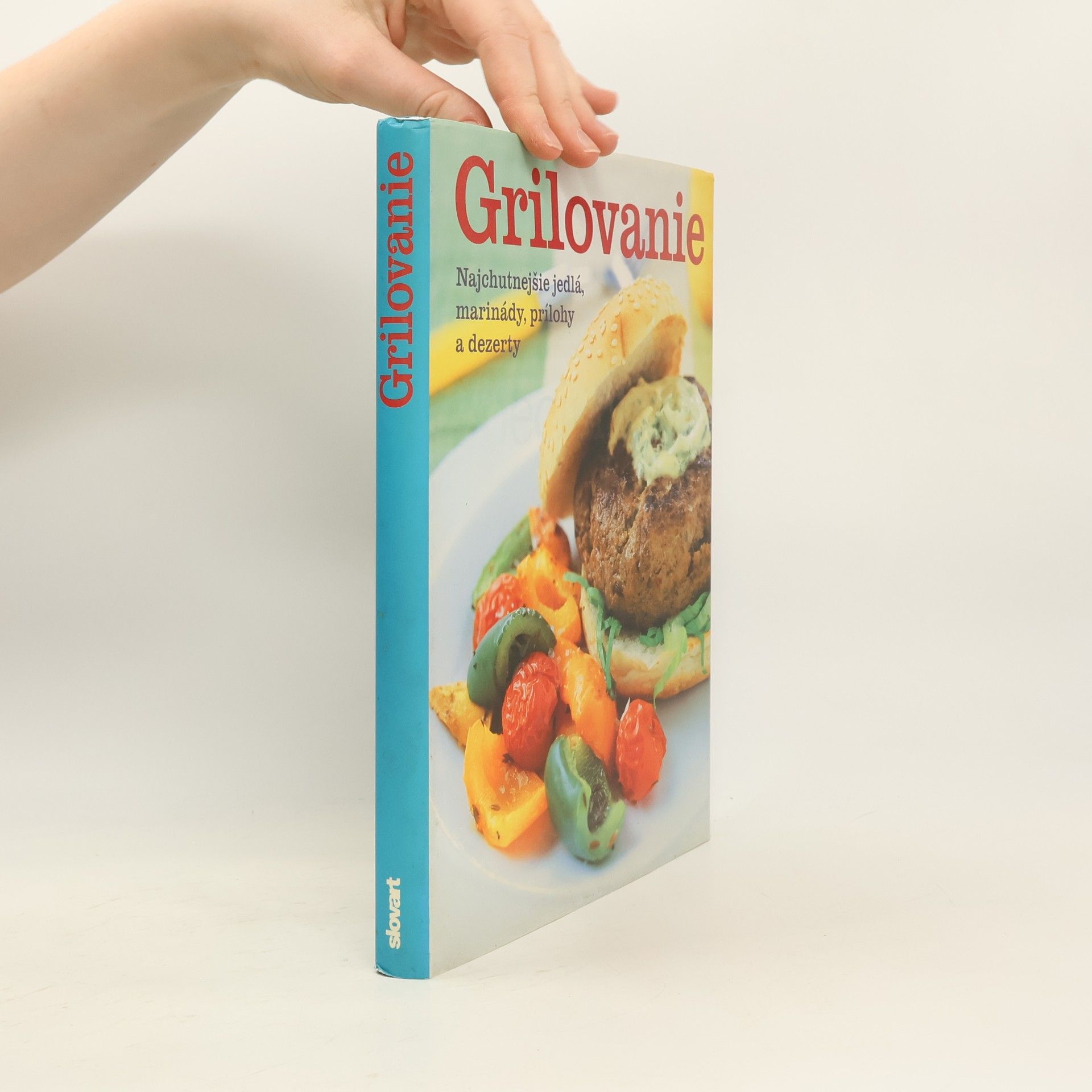 Various authors Grilovanie. Najchutnejšie jedlá, marinády, prílohy a dezerty