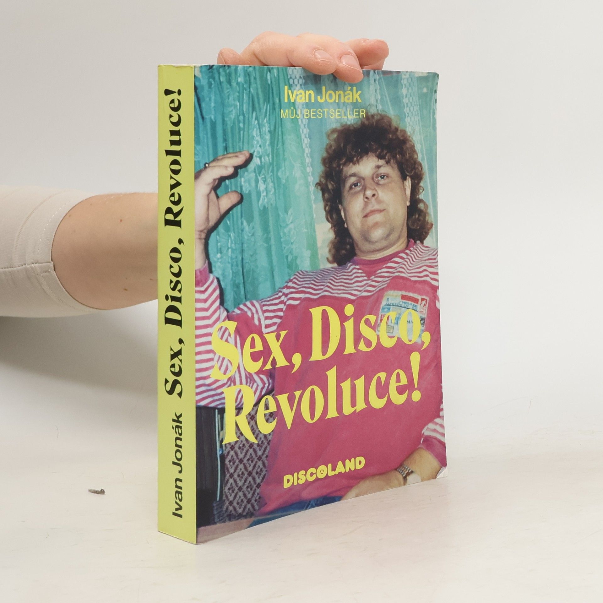 Ivan Jonák Sex, disco, revoluce! : vzpomínky na zlatý časy a slávu Discolandu