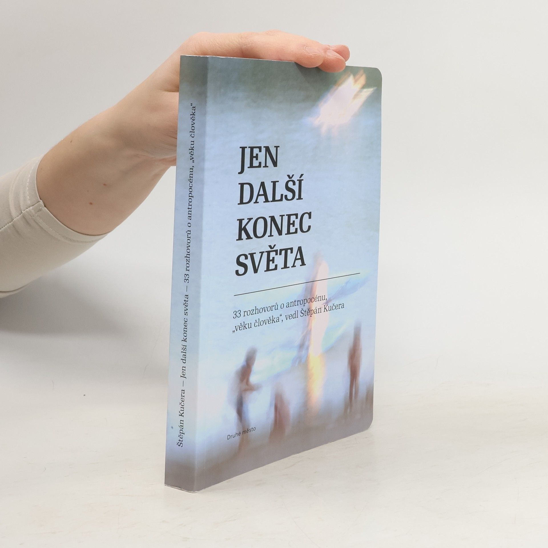 Jen další konec světa - 33 rozhovorů o antropocénu, věku člověka vedl Štěpán Kučera