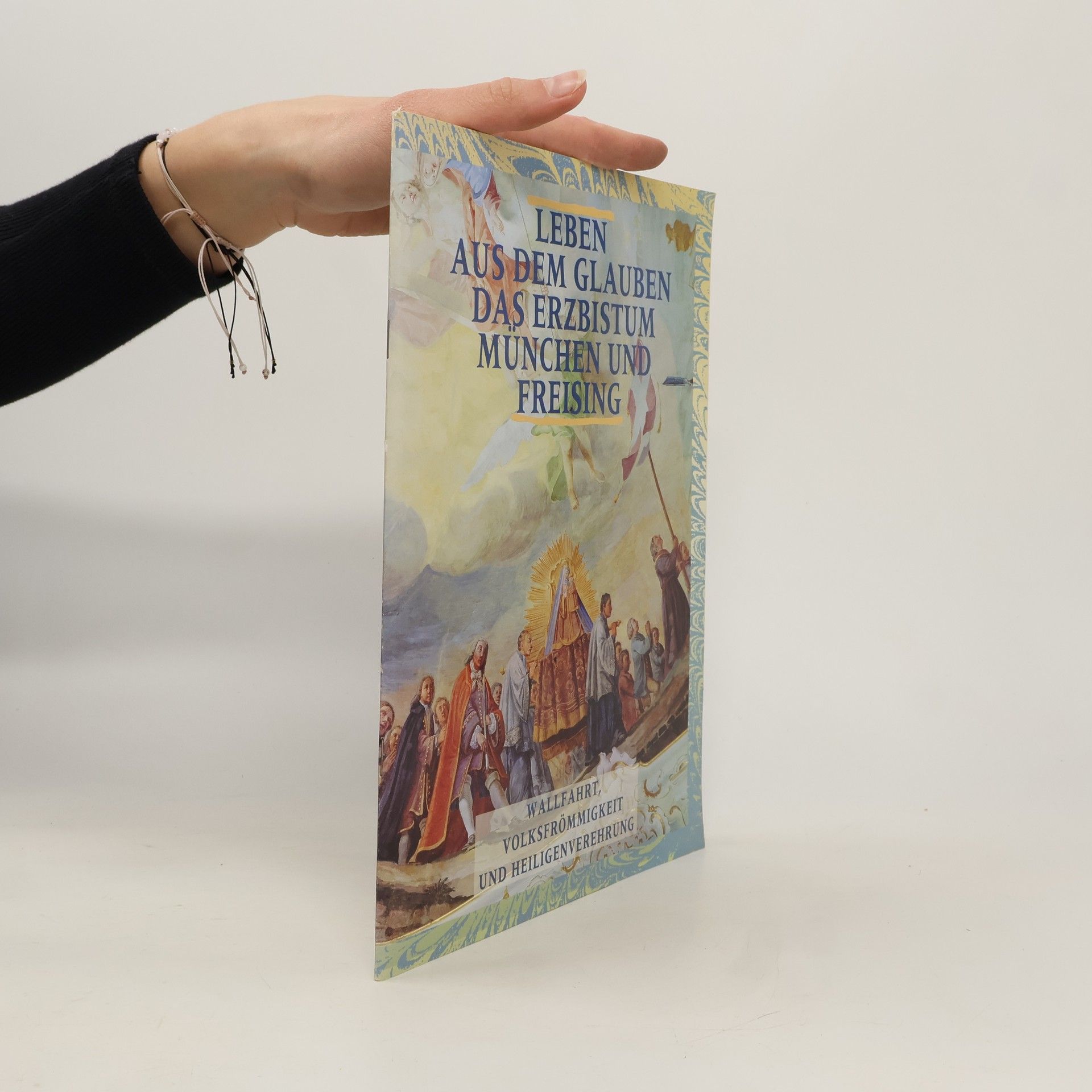 Leben aus dem Glauben: Das Bistum Freising - 5: Wallfahrt, Volksfrömmigkeit und Heiligenverehrung