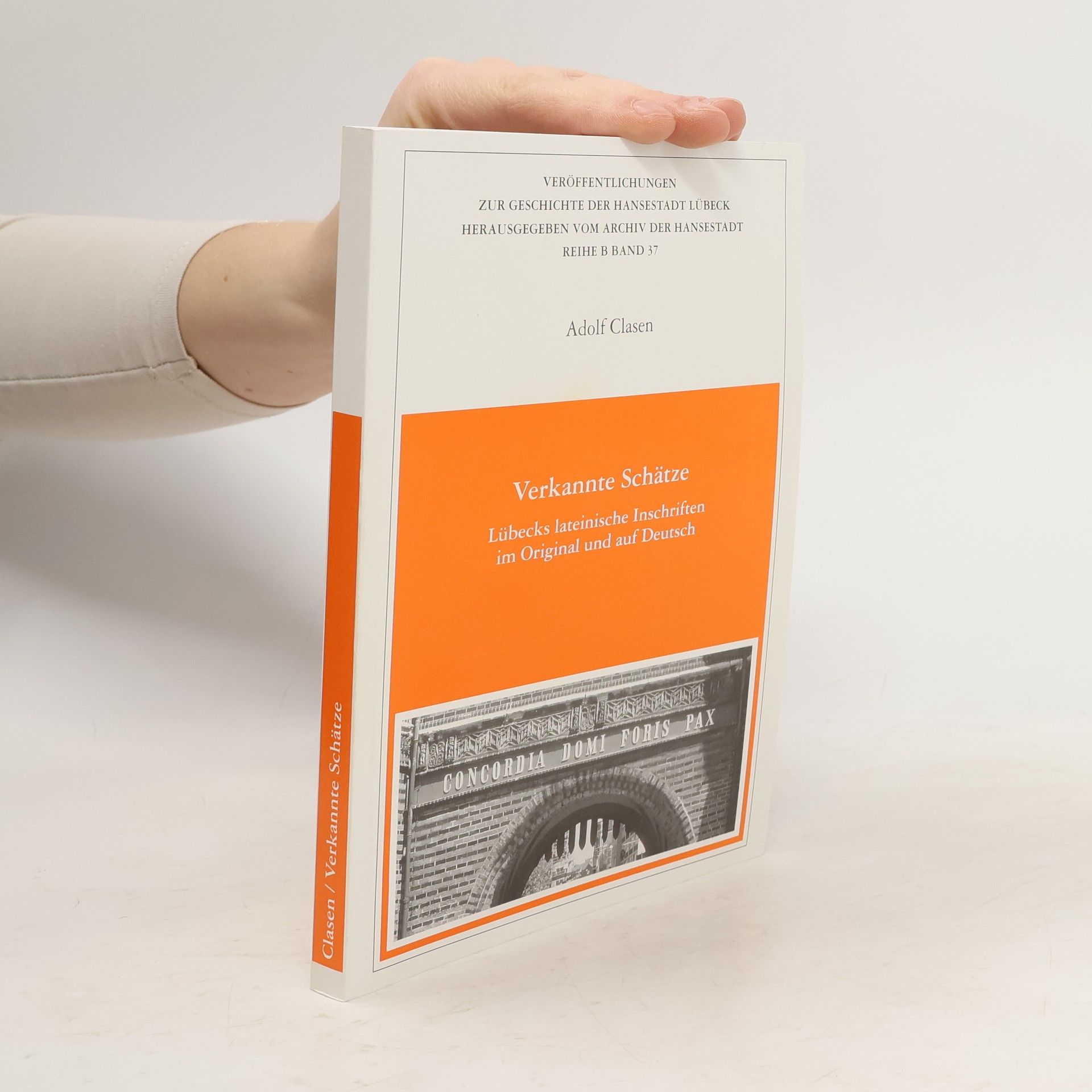 Adolf Clasen Veröffentlichungen zur Geschichte der Hansestadt Lübeck herausgegeben vom Archiv der Hansestadt Reihe B - 37: Verkannte Schätze