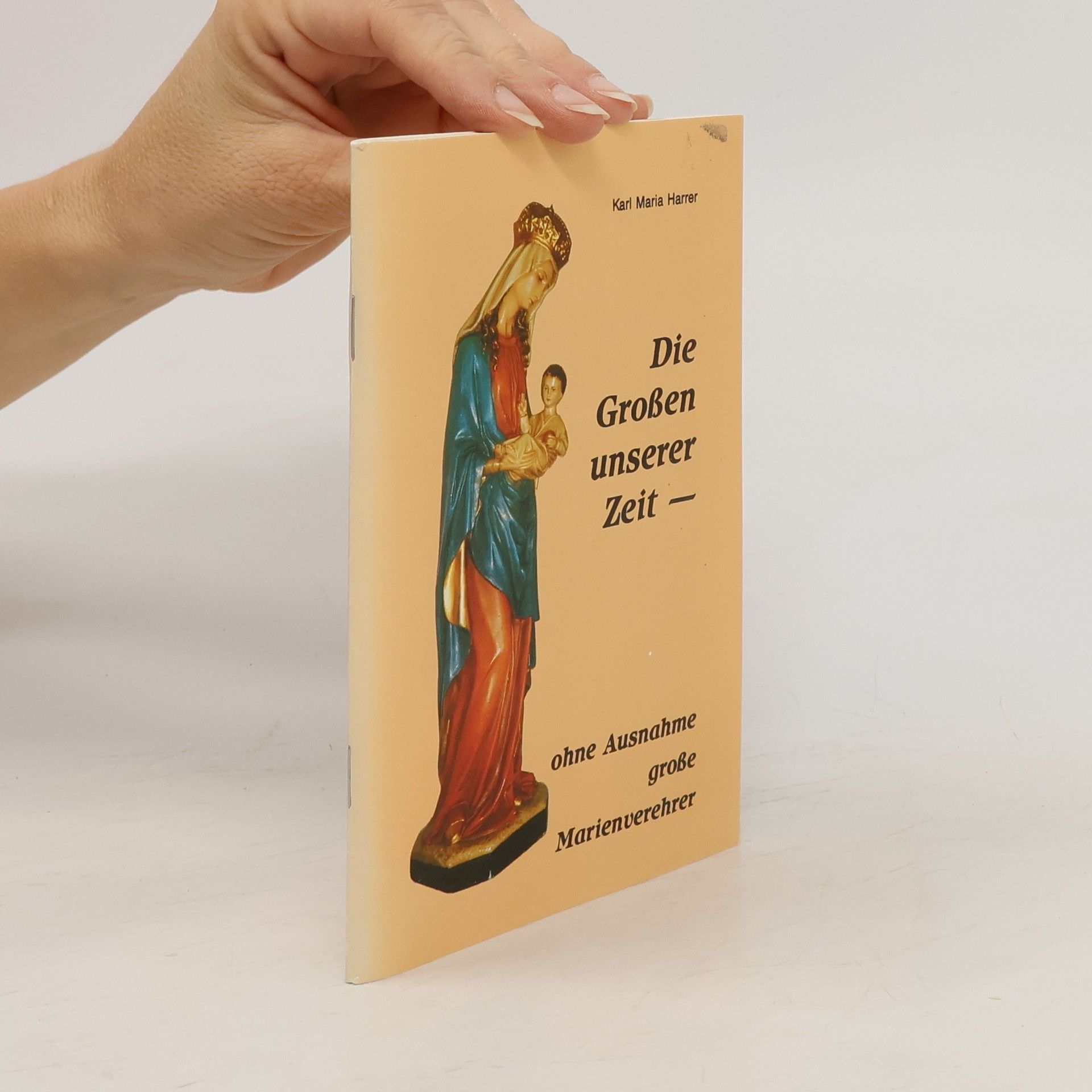 Karl-Maria Harrer Die Großen unserer Zeit – ohne Ausnahme große Marienverehrer
