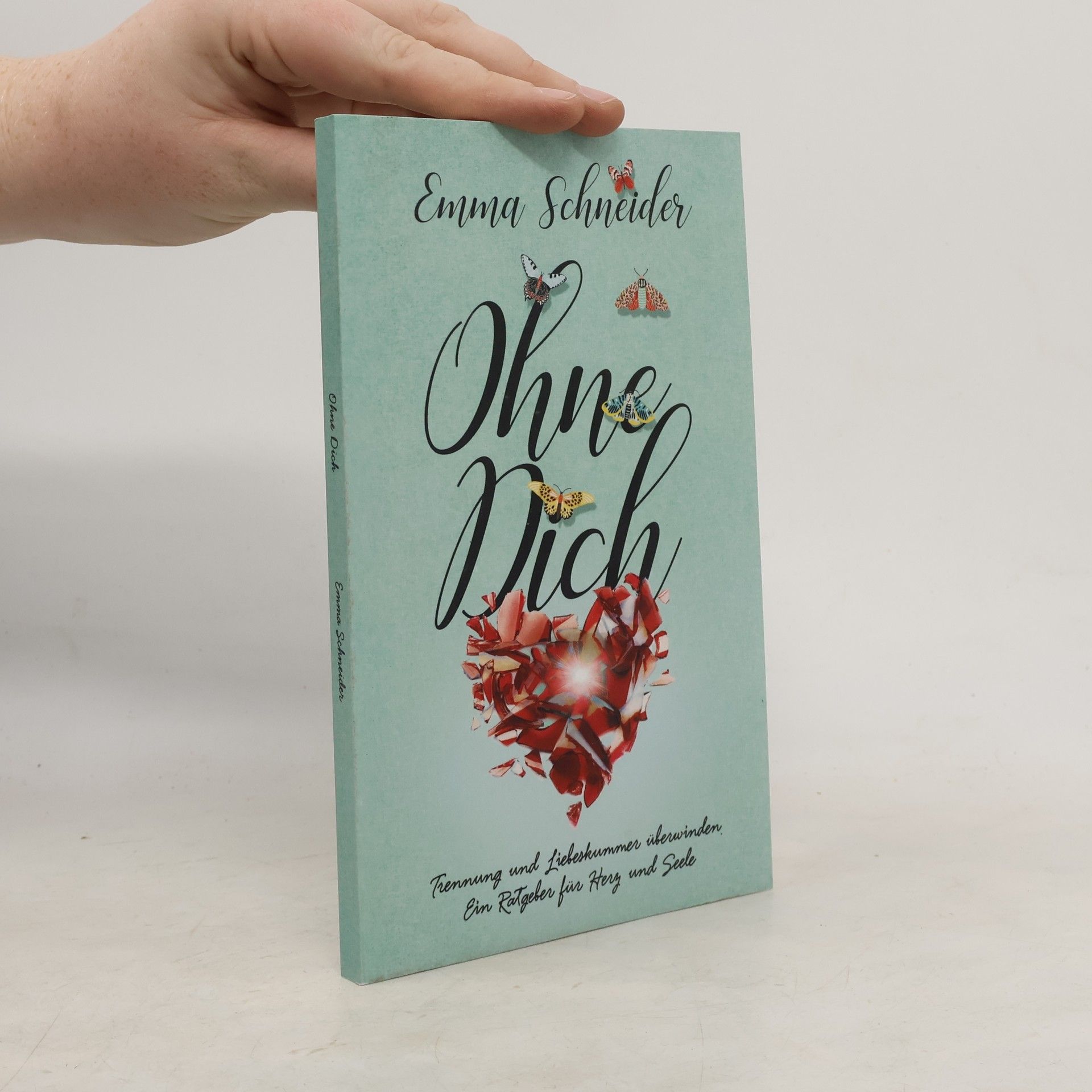 Emma Schneider Ohne Dich - Trennung und Liebeskummer überwinden. Ein Ratgeber für Herz und Seele.