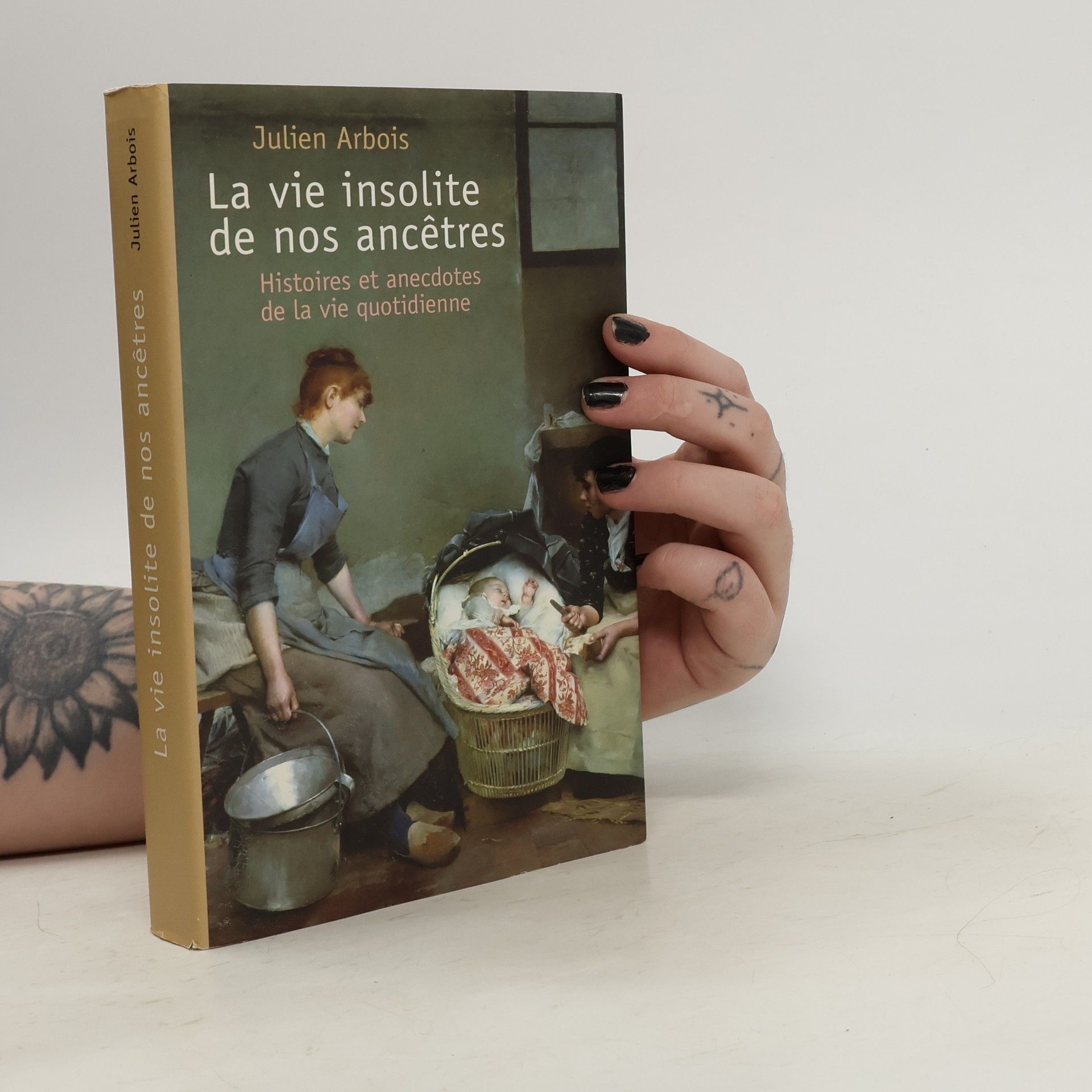 Julien Arbois La vie insolite de nos ancêtres histoires et anecdotes de la vie quotidienne