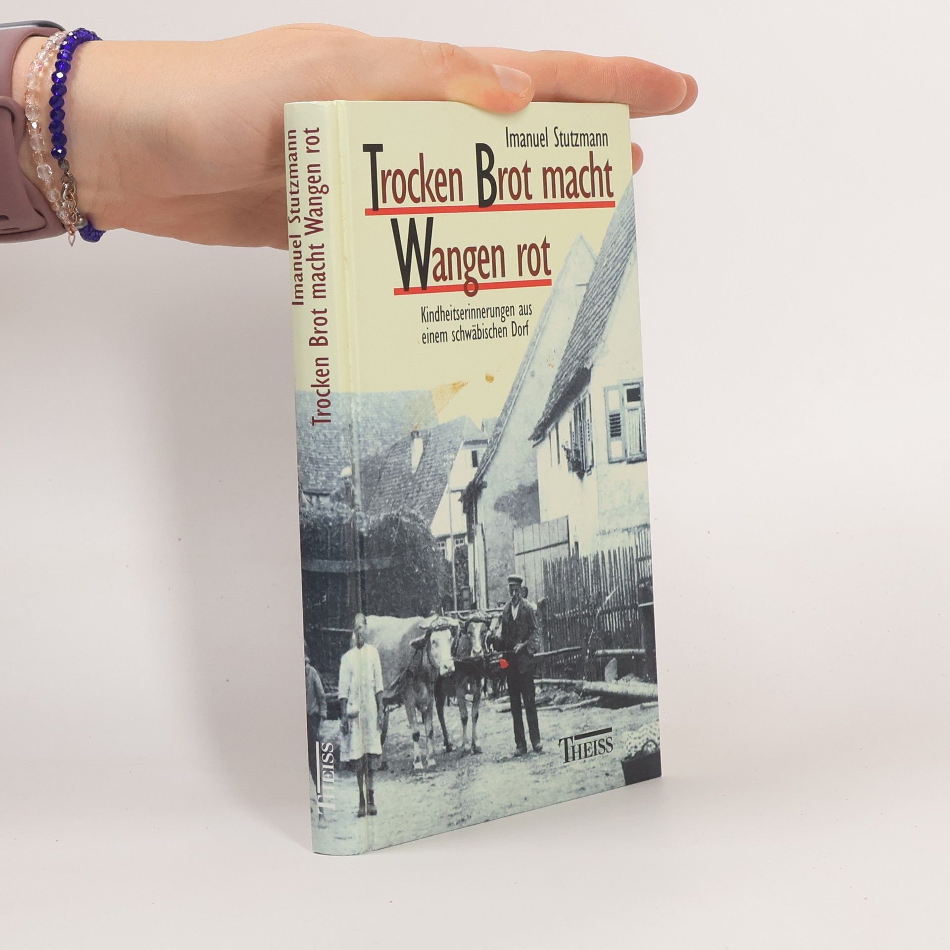 Imanuel Stutzmann Trocken Brot macht Wangen rot. Kindheitserinnerungen aus einem schwäbischen Dorf.