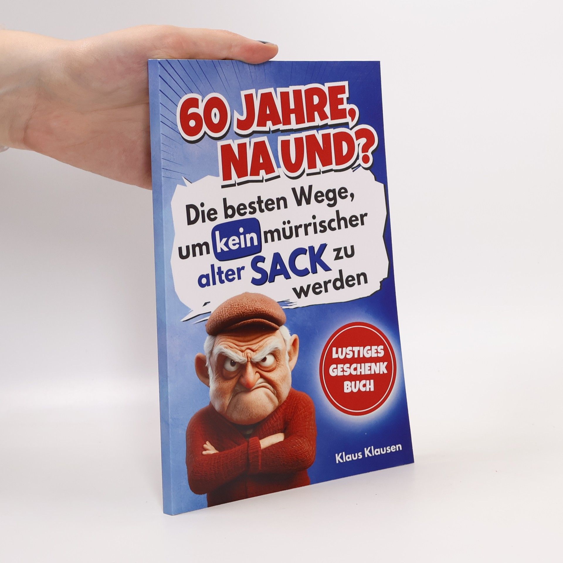 60 Jahre, na und? Die besten Wege, um kein mürrischer alter Sack zu werden – lustiges Geschenkbuch