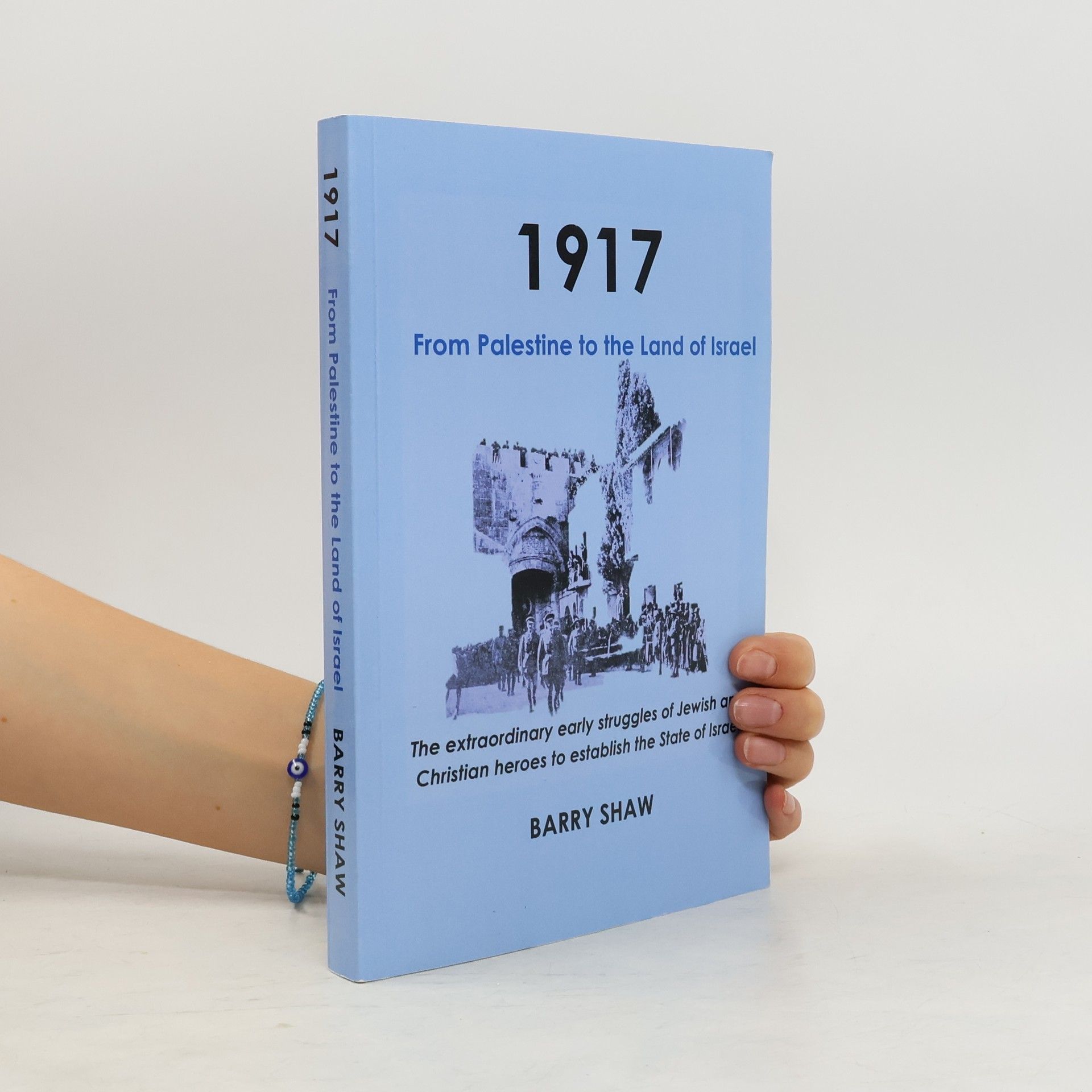 Barry Shaw 1917. From Palestine to the Land of Israel