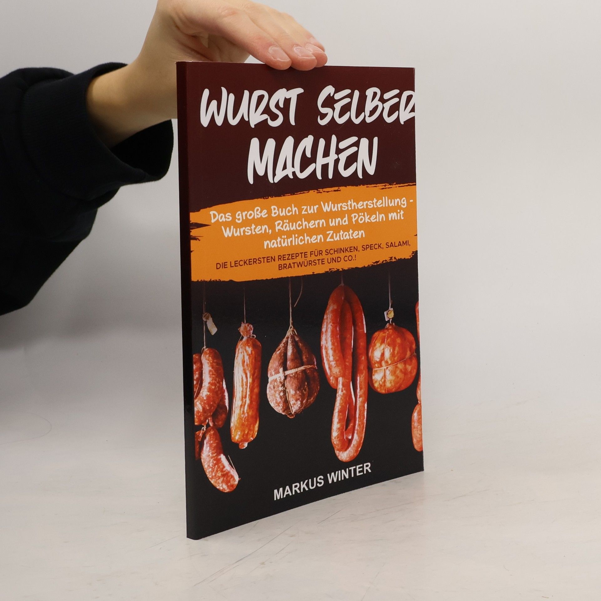 Wurst selber machen: Das große Buch zur Wurstherstellung - Wursten, Räuchern und Pökeln mit natürlichen Zutaten - Die leckersten Rezepte für Schinken, Speck, Salami, Bratwürste und Co.!