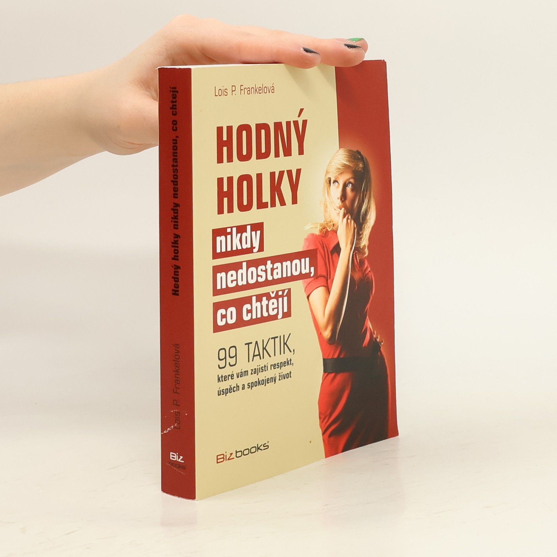 Hodný holky nikdy nedostanou, co chtějí : 99 taktik, které vám zajistí respekt, úspěch a spokojený život