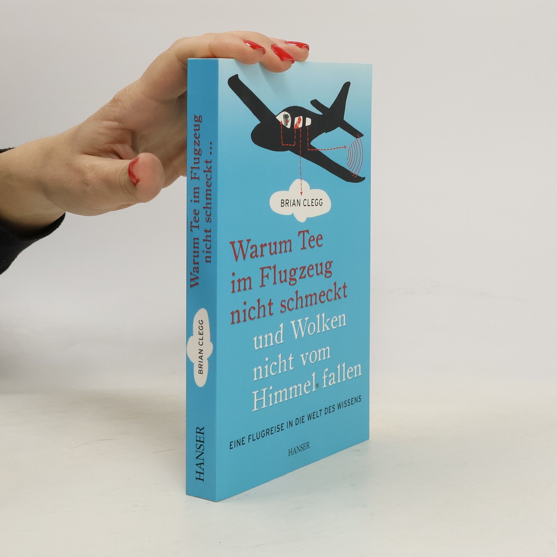 Brian Clegg Warum Tee im Flugzeug nicht schmeckt und Wolken nicht vom Himmel fallen