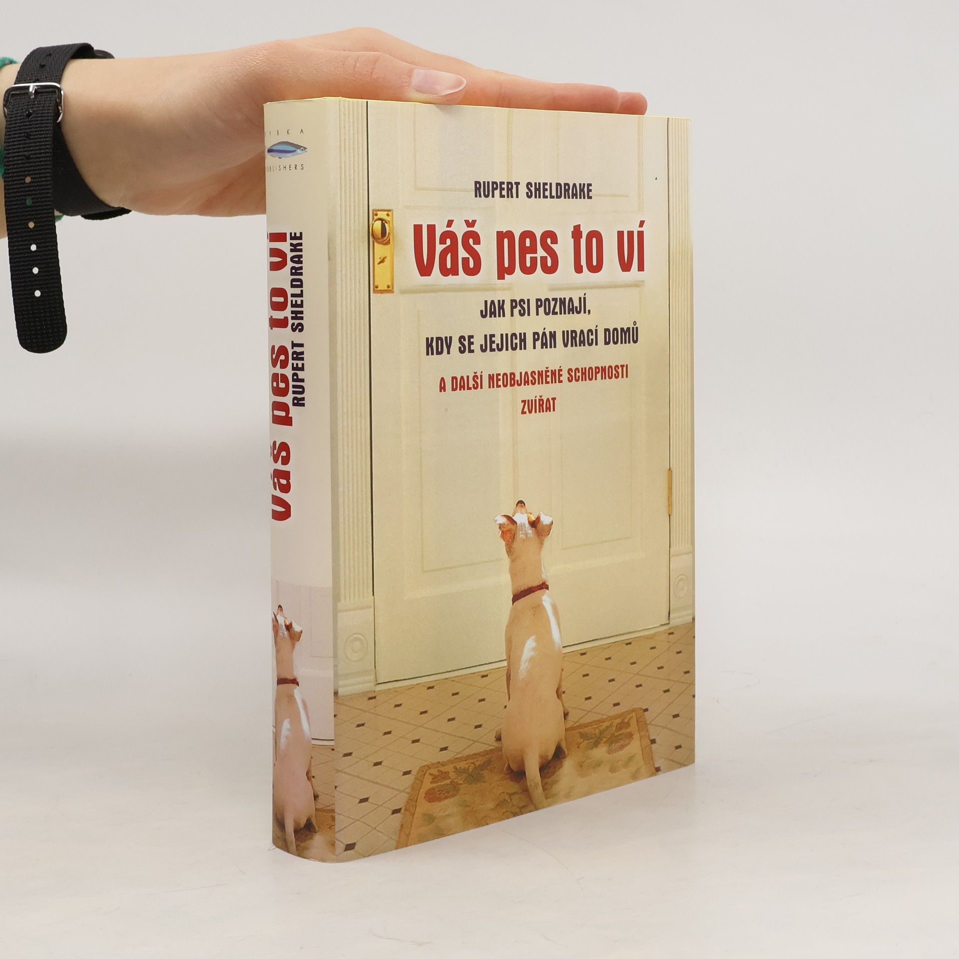 Rupert Sheldrake Váš pes to ví : jak psi poznají, kdy se jejich pán vrací domů a další neobjasněné schopnosti zvířat