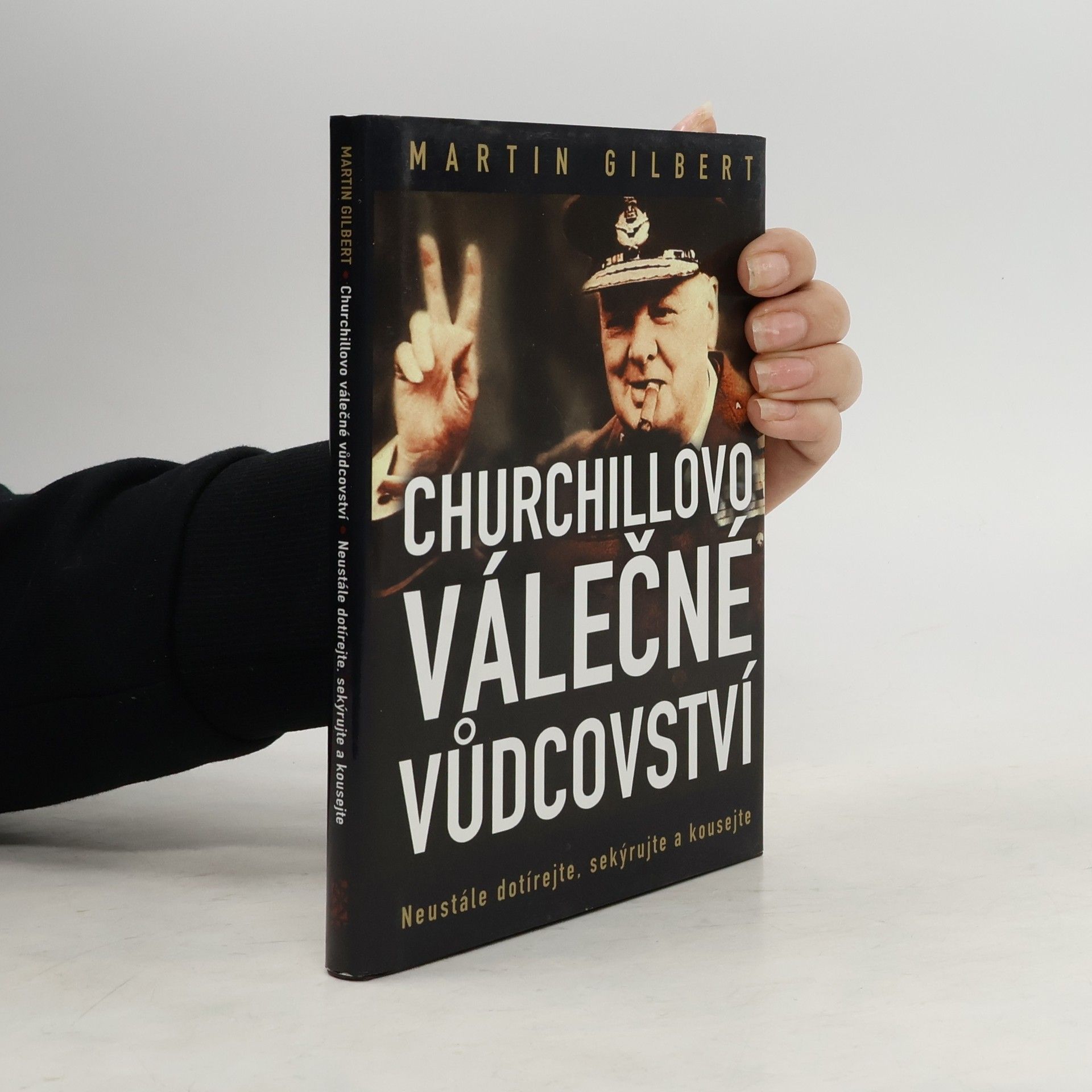 Martin Gilbert Churchillovo válečné vůdcovství : neustále dotírejte, sekýrujte a kousejte