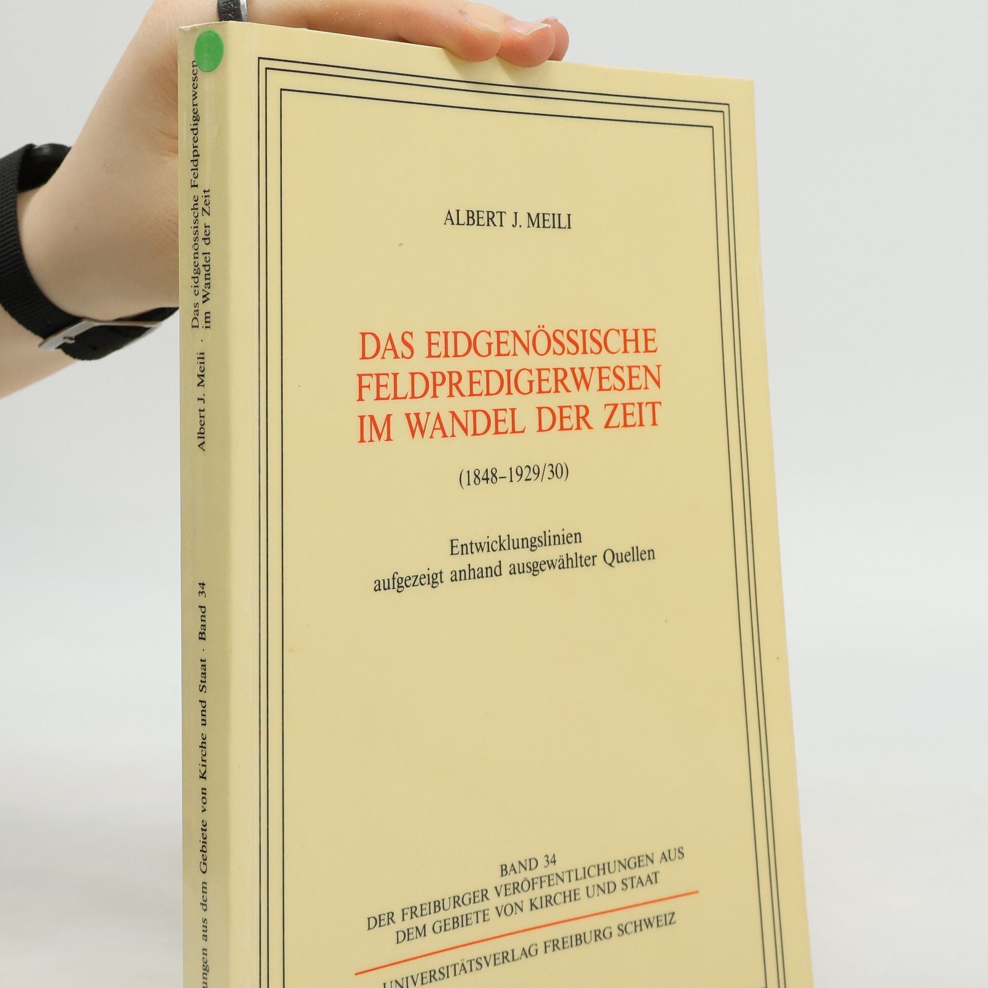 Albert J. Meili Freiburger Veröffentlichungen aus dem Gebiete von Kirche und Staat - 34: Das eidgenössische Feldpredigerwesen im Wandel der Zeit (1848-1929/30)