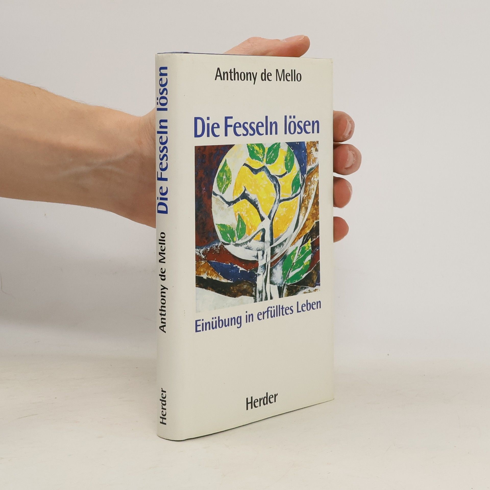 Anthony De Mello Die Fesseln lösen: Einübung in erfülltes Leben