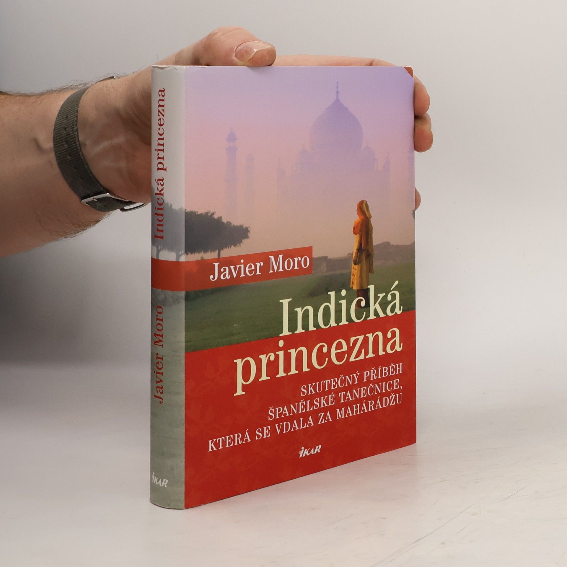 Javier Moro Indická princezna. Skutečný příběh španělské tanečnice, která se vdala za mahárádžu