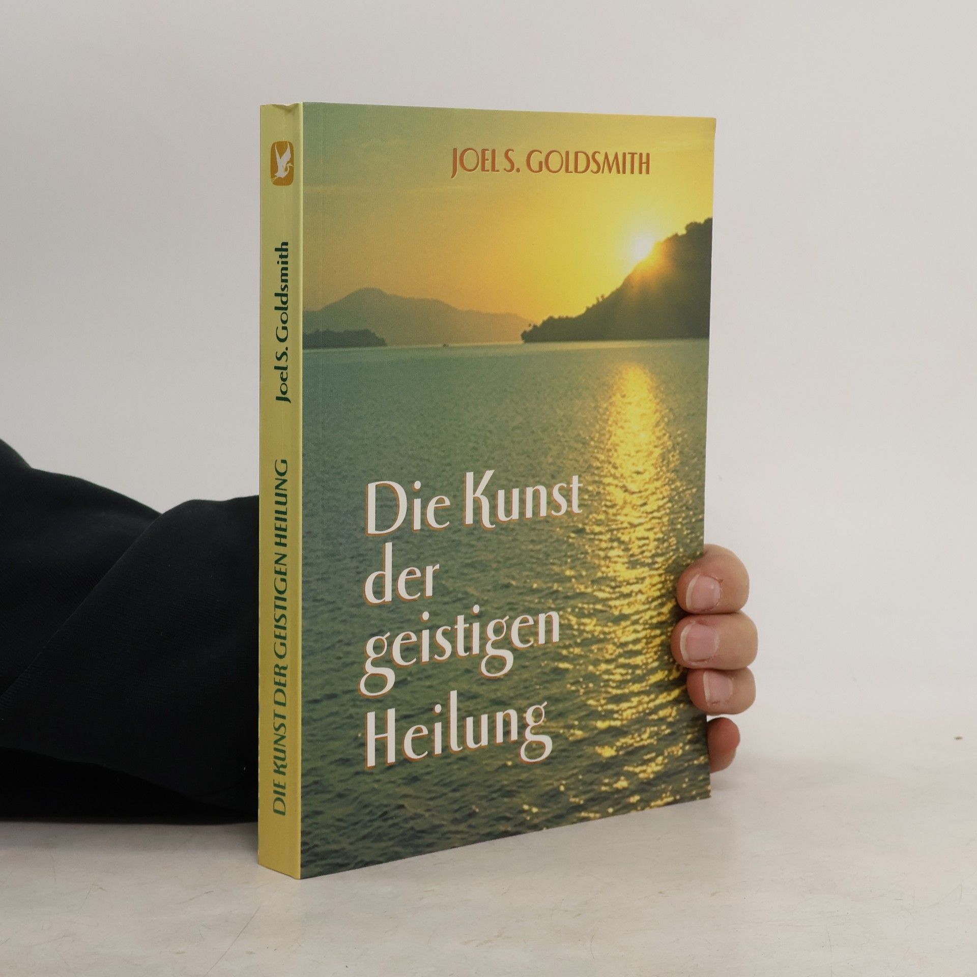 Joel S. Goldsmith Die Kunst der geistigen Heilung