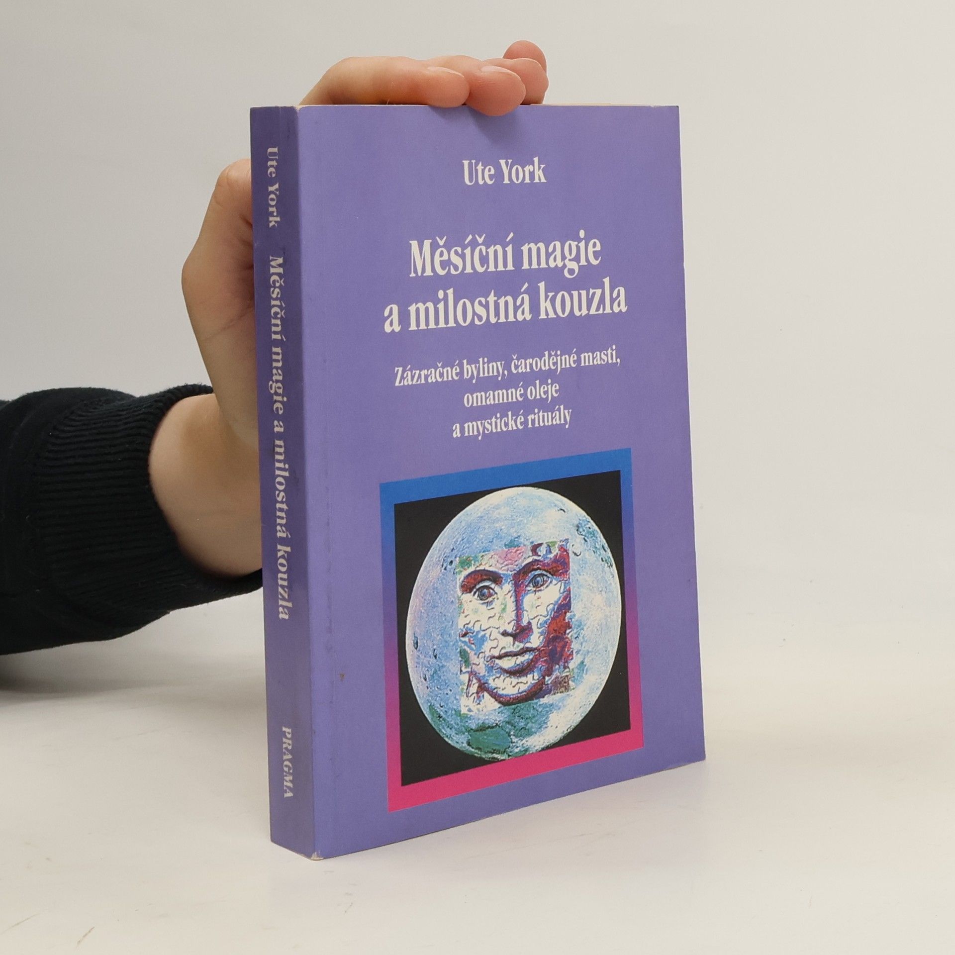 Ute York Měsíční magie a milostná kouzla : zázračné byliny, čarodějné masti, omamné oleje a mystické rituály