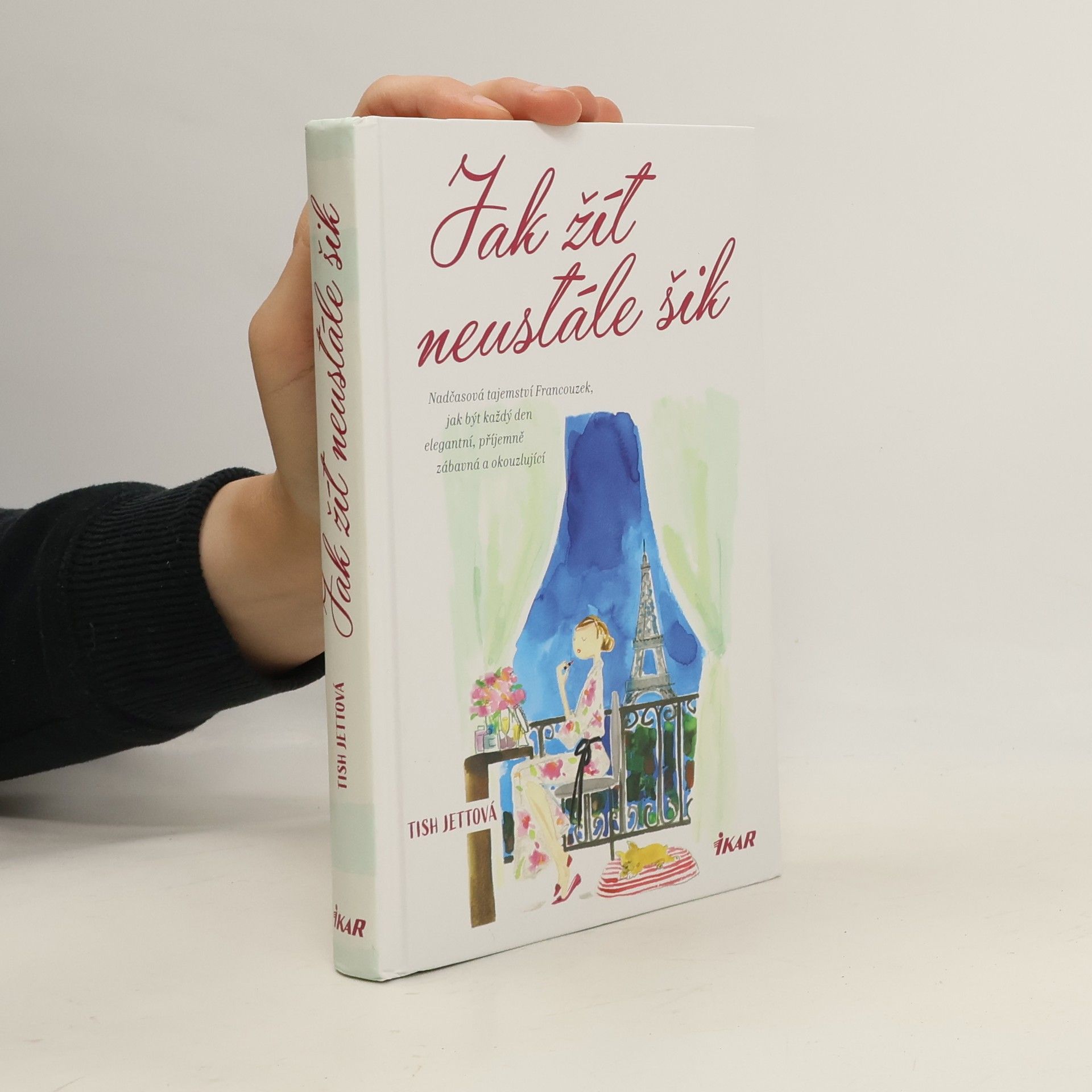 Tish Jett Jak žít neustále šik: Nadčasová tajemství Francouzek, jak být každý den elegantní, příjemně zábavná a okouzlující