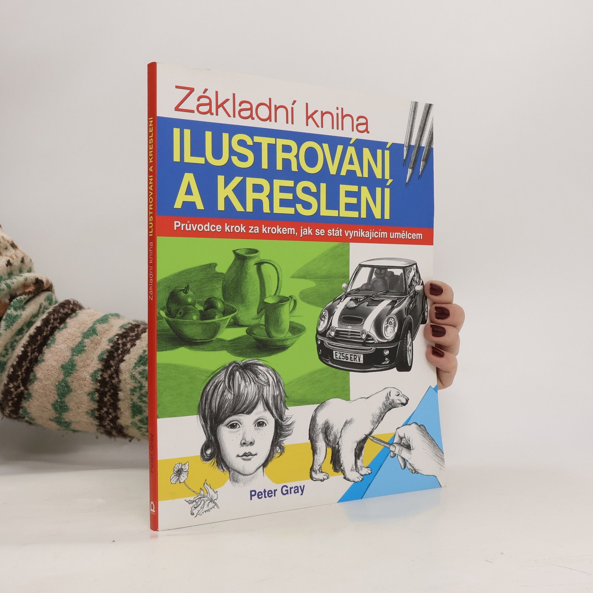 Peter Gray Základní kniha ilustrování a kreslení. Průvodce krok za krokem, jak se stát vynikajícím umělcem
