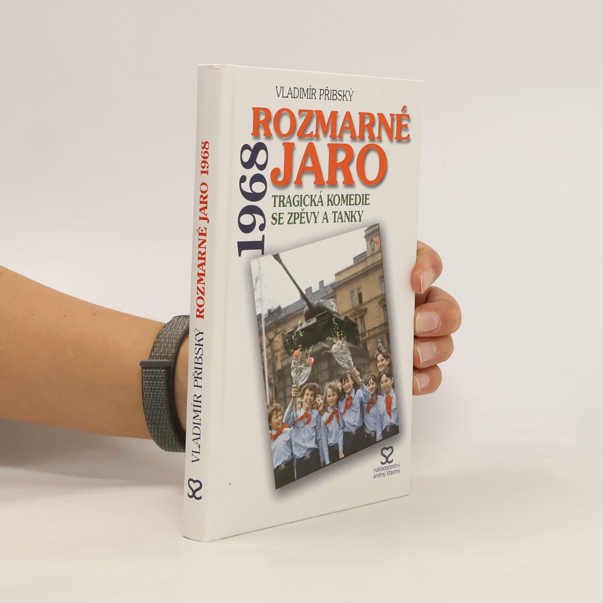 Vladimír Přibský Rozmarné jaro 1968 : tragická komedie se zpěvy a tanky